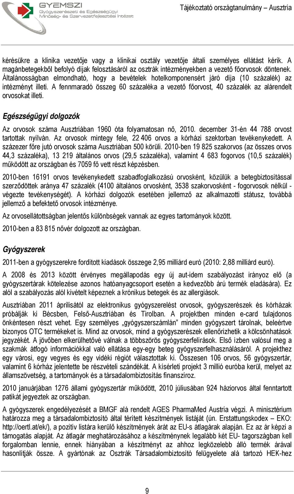 A fennmaradó összeg 60 százaléka a vezető főorvost, 40 százalék az alárendelt orvosokat illeti. Egészségügyi dolgozók Az orvosok száma Ausztriában 1960 óta folyamatosan nő, 2010.