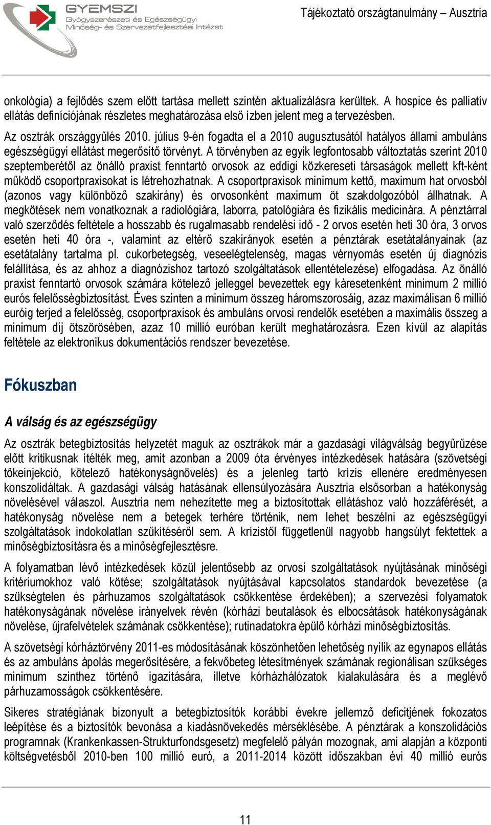 A törvényben az egyik legfontosabb változtatás szerint 2010 szeptemberétől az önálló praxist fenntartó orvosok az eddigi közkereseti társaságok mellett kft-ként működő csoportpraxisokat is