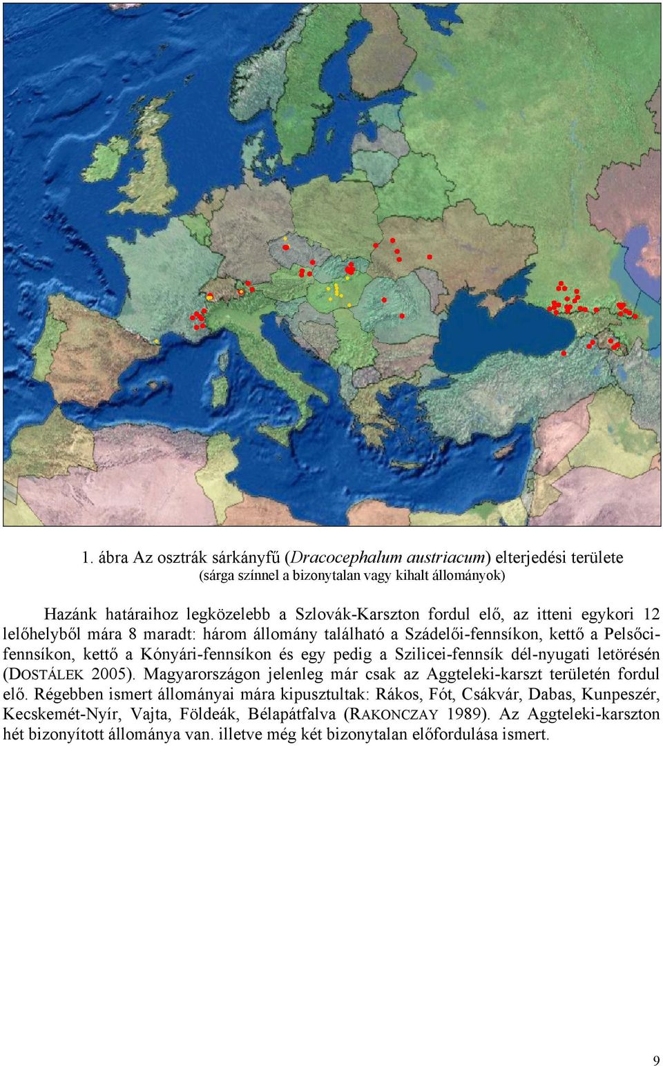 Szilicei-fennsík dél-nyugati letörésén (DOSTÁLEK 2005). Magyarországon jelenleg már csak az Aggteleki-karszt területén fordul elő.