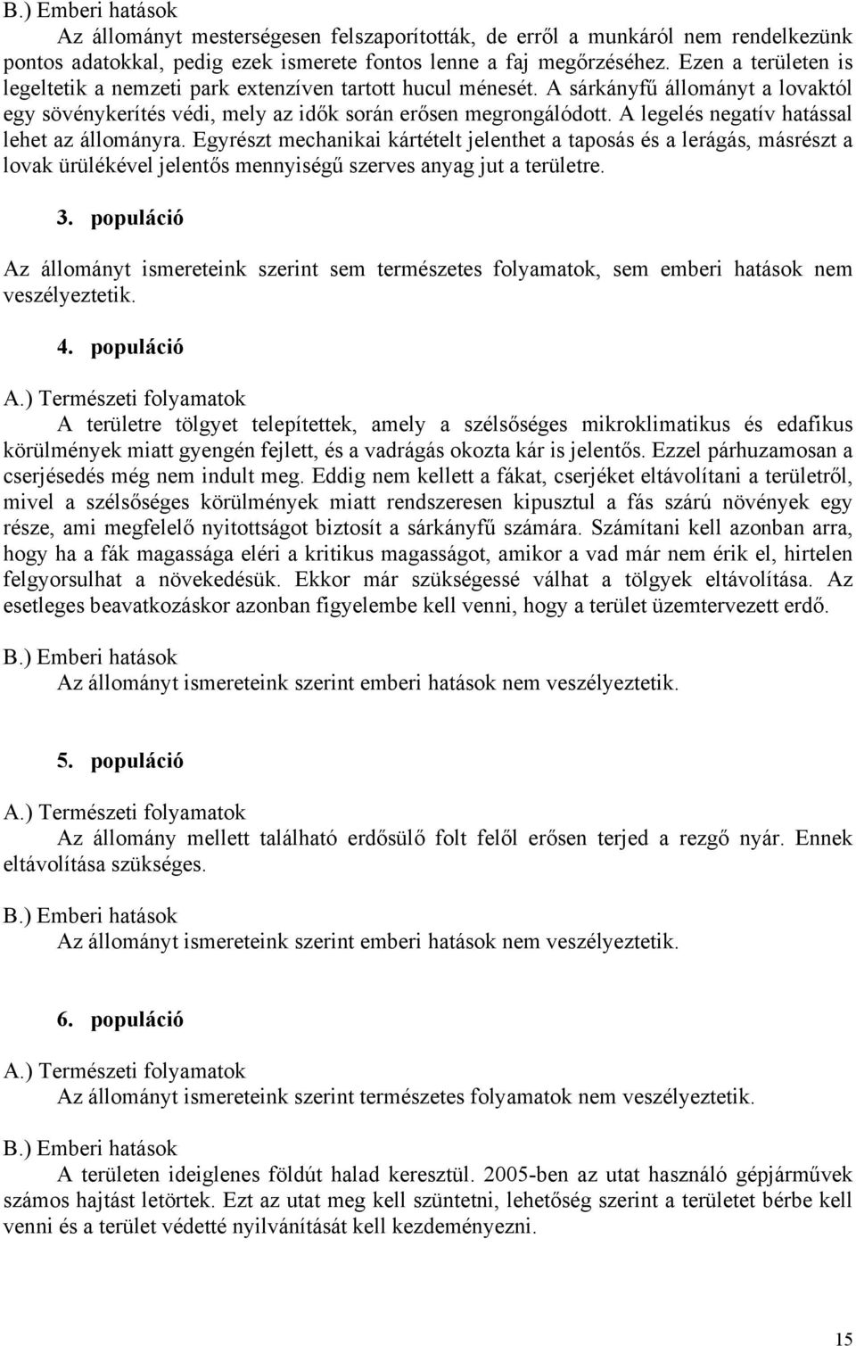 A legelés negatív hatással lehet az állományra. Egyrészt mechanikai kártételt jelenthet a taposás és a lerágás, másrészt a lovak ürülékével jelentős mennyiségű szerves anyag jut a területre. 3.