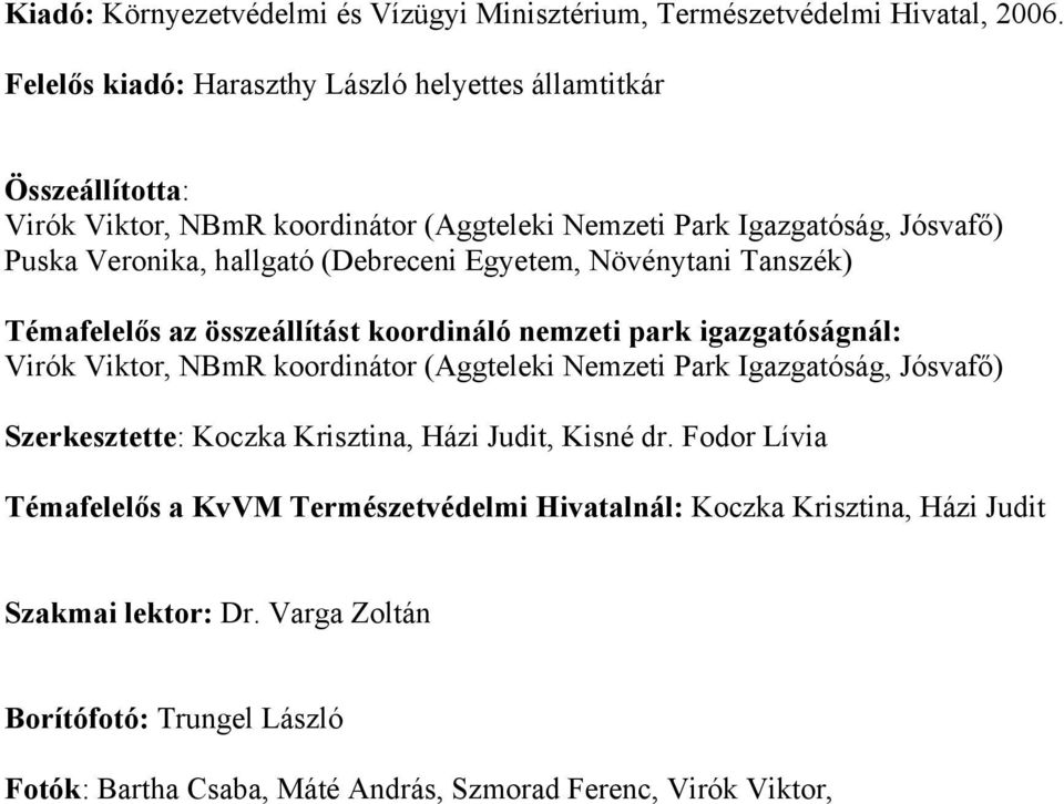 (Debreceni Egyetem, Növénytani Tanszék) Témafelelős az összeállítást koordináló nemzeti park igazgatóságnál: Virók Viktor, NBmR koordinátor (Aggteleki Nemzeti Park Igazgatóság,