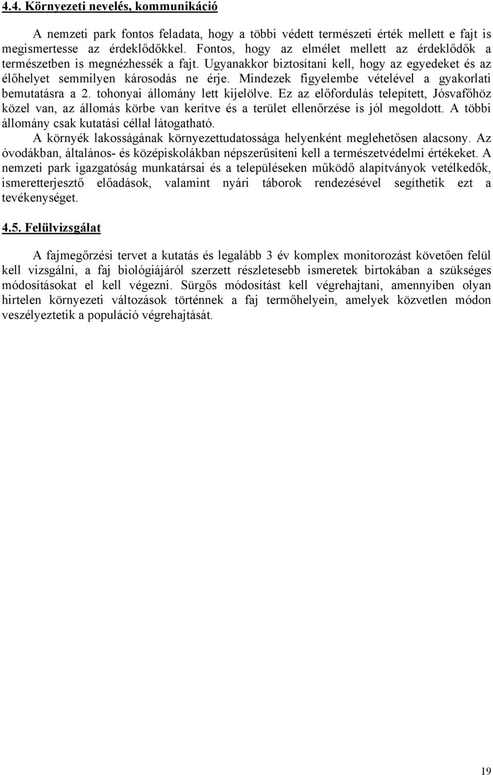 Mindezek figyelembe vételével a gyakorlati bemutatásra a 2. tohonyai állomány lett kijelölve.