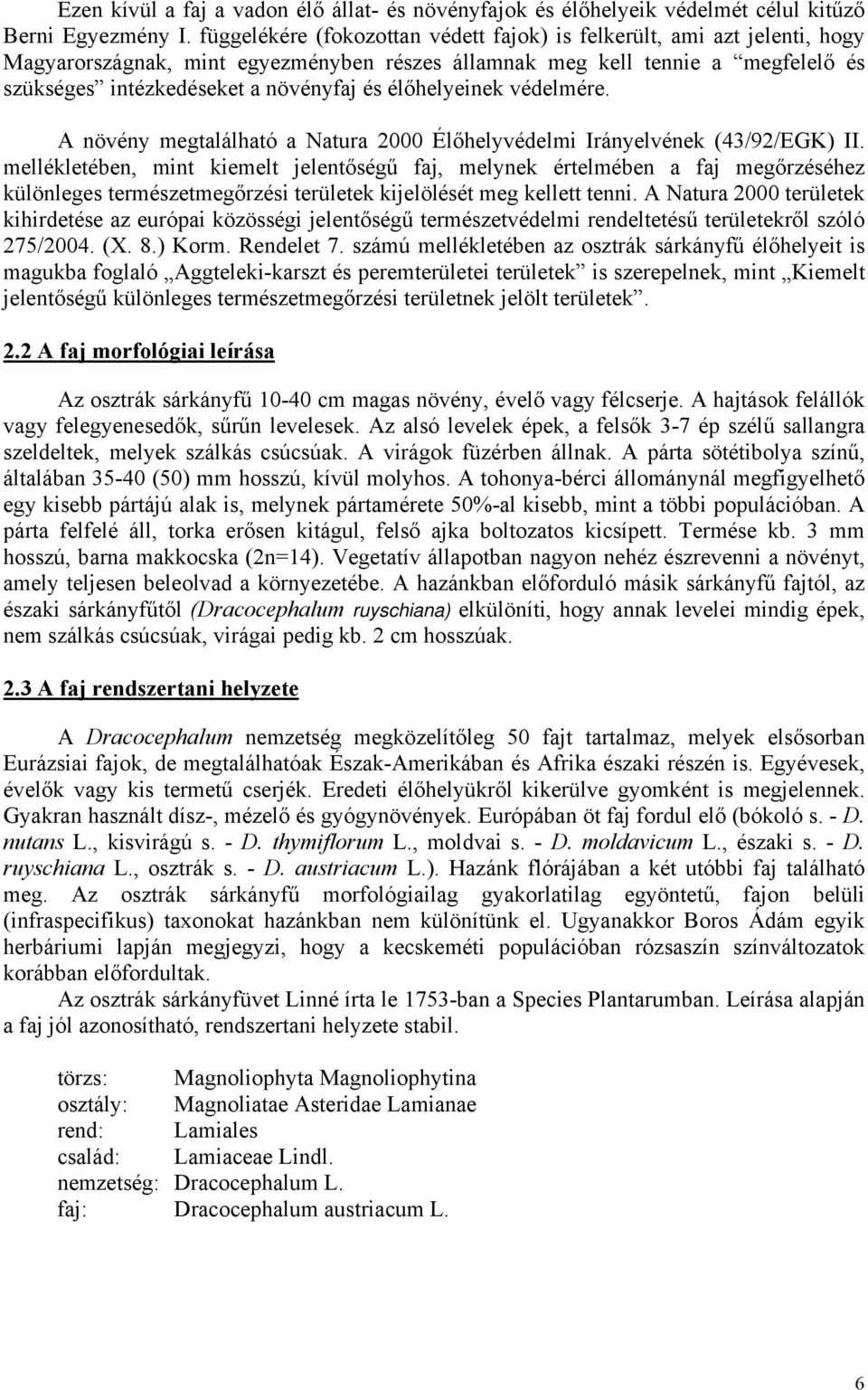 élőhelyeinek védelmére. A növény megtalálható a Natura 2000 Élőhelyvédelmi Irányelvének (43/92/EGK) II.