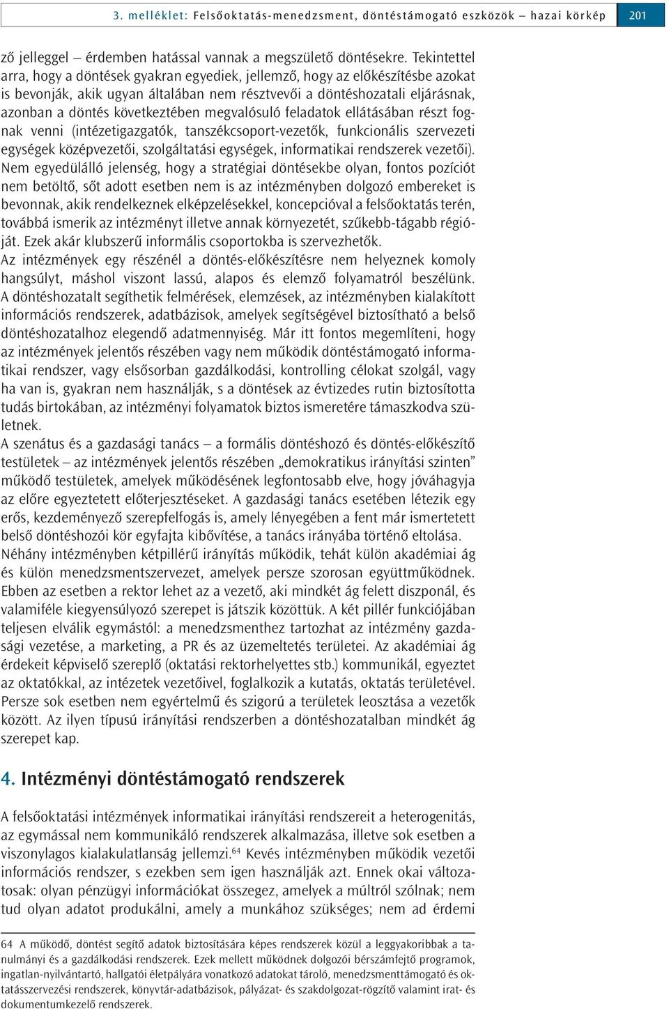 megvalósuló feladatok ellátásában részt fognak venni (intézetigazgatók, tanszékcsoport-vezetők, funkcionális szervezeti egységek középvezetői, szolgáltatási egységek, informatikai rendszerek vezetői).