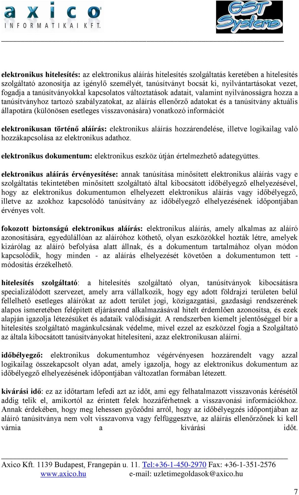 (különösen esetleges visszavonására) vonatkozó információt elektronikusan történő aláírás: elektronikus aláírás hozzárendelése, illetve logikailag való hozzákapcsolása az elektronikus adathoz.