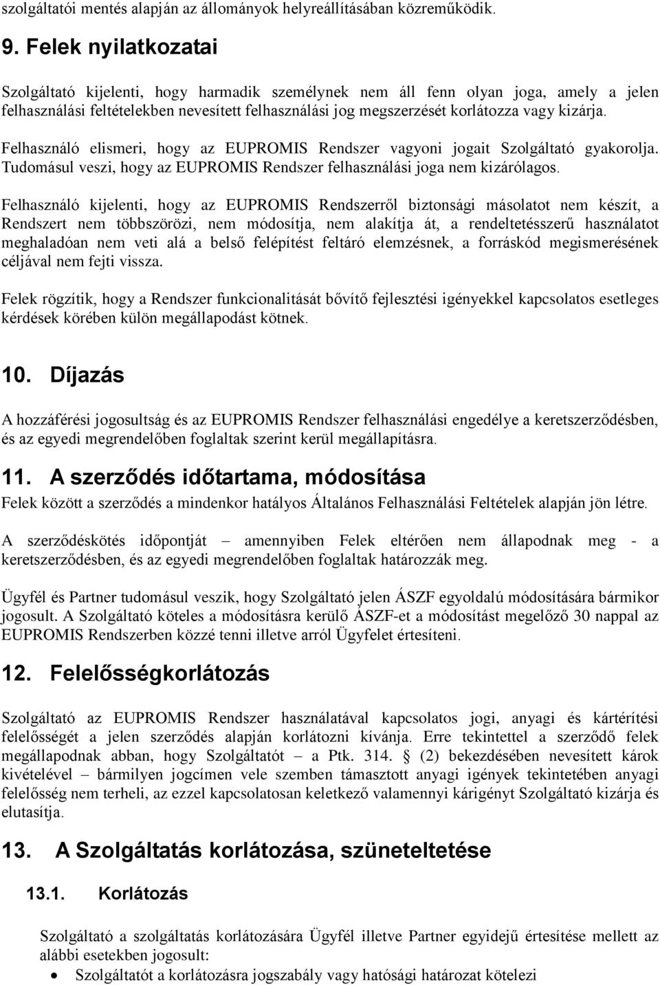 kizárja. Felhasználó elismeri, hogy az EUPROMIS Rendszer vagyoni jogait Szolgáltató gyakorolja. Tudomásul veszi, hogy az EUPROMIS Rendszer felhasználási joga nem kizárólagos.