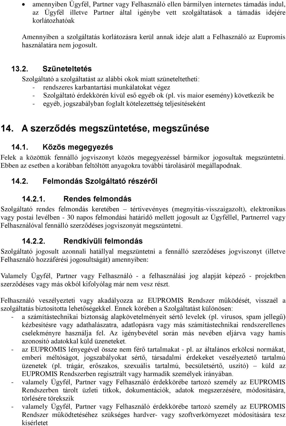 Szüneteltetés Szolgáltató a szolgáltatást az alábbi okok miatt szüneteltetheti: - rendszeres karbantartási munkálatokat végez - Szolgáltató érdekkörén kívül eső egyéb ok (pl.