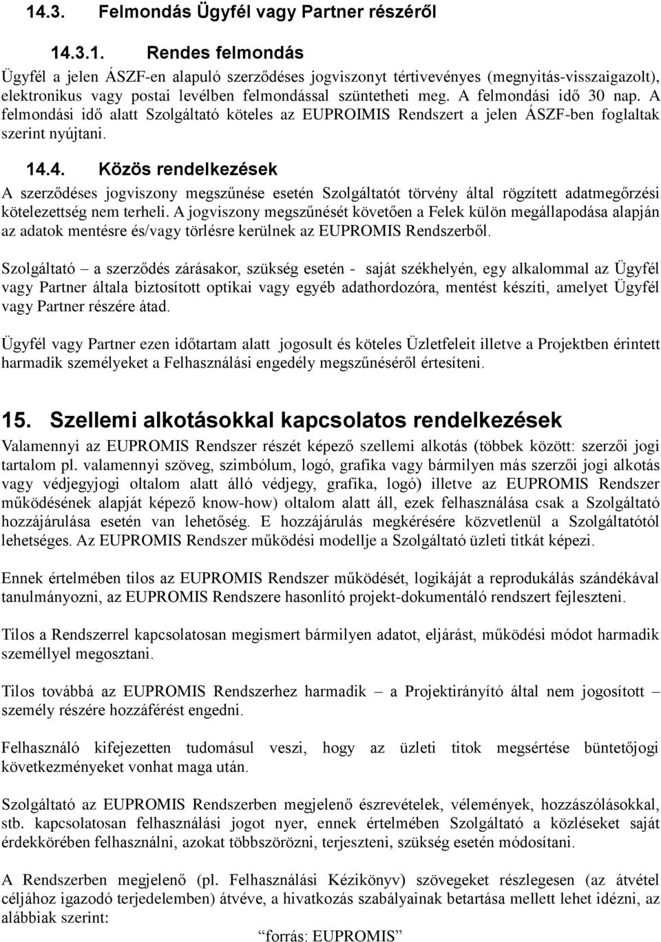 4. Közös rendelkezések A szerződéses jogviszony megszűnése esetén Szolgáltatót törvény által rögzített adatmegőrzési kötelezettség nem terheli.
