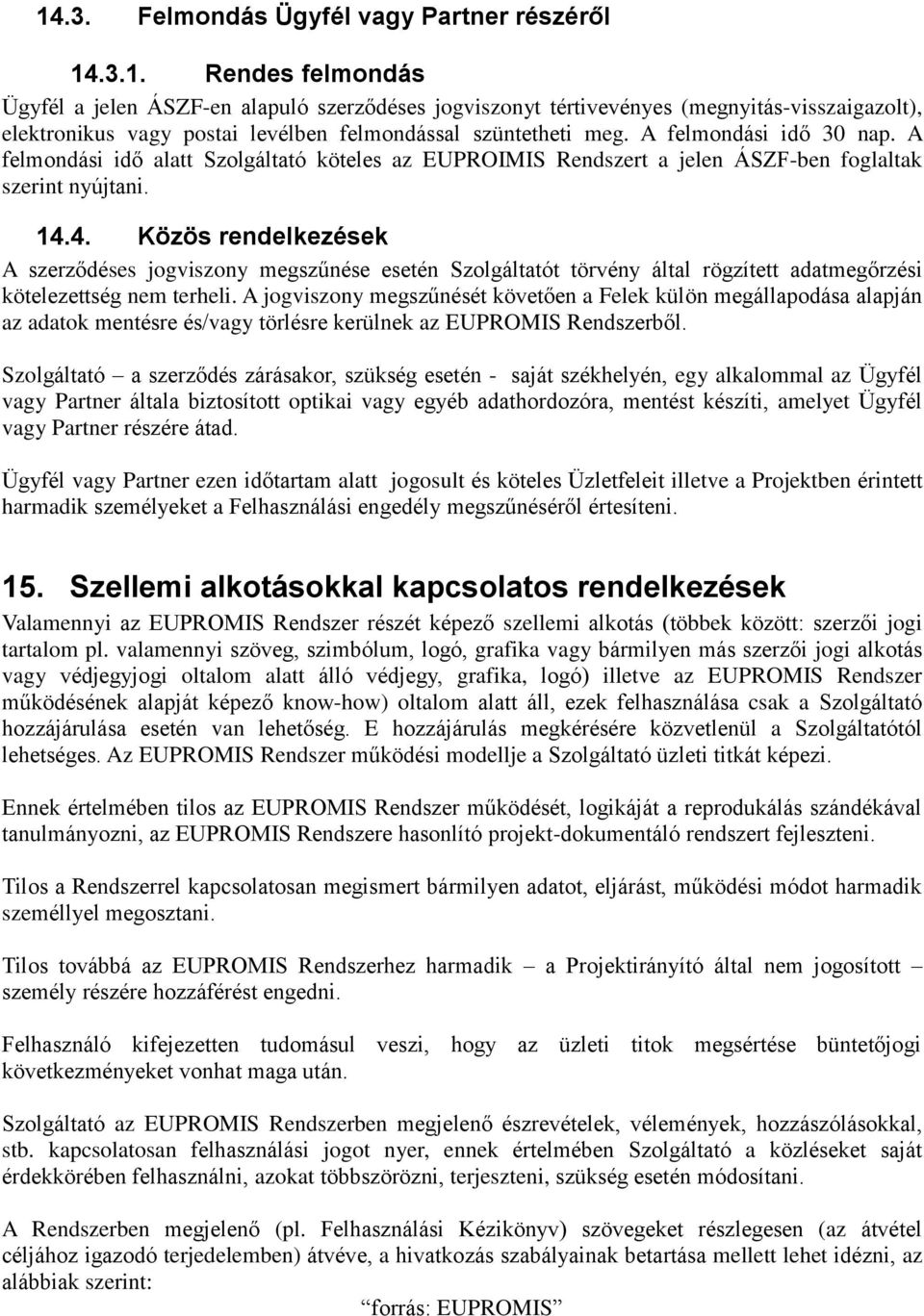 4. Közös rendelkezések A szerződéses jogviszony megszűnése esetén Szolgáltatót törvény által rögzített adatmegőrzési kötelezettség nem terheli.