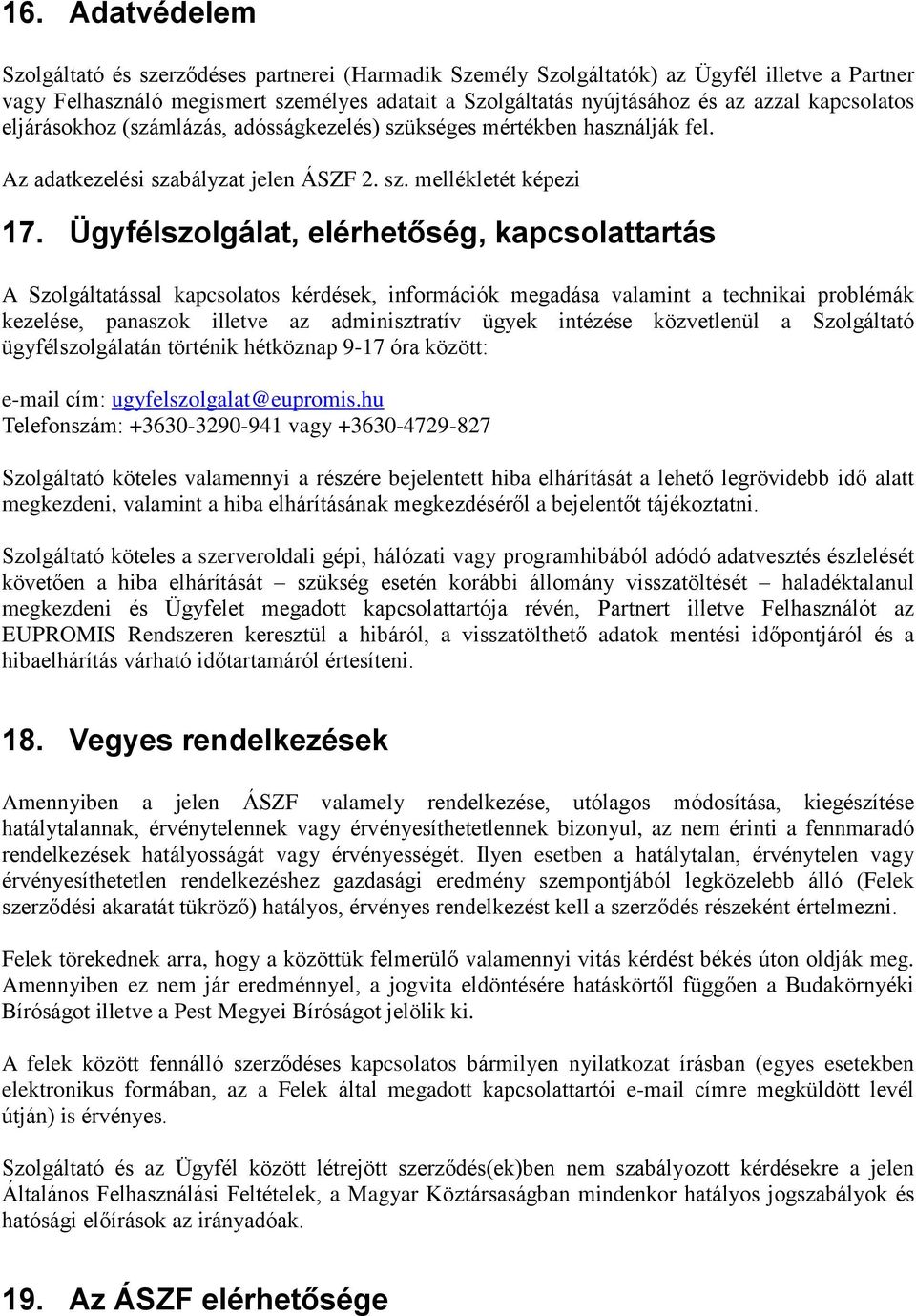 Ügyfélszolgálat, elérhetőség, kapcsolattartás A Szolgáltatással kapcsolatos kérdések, információk megadása valamint a technikai problémák kezelése, panaszok illetve az adminisztratív ügyek intézése