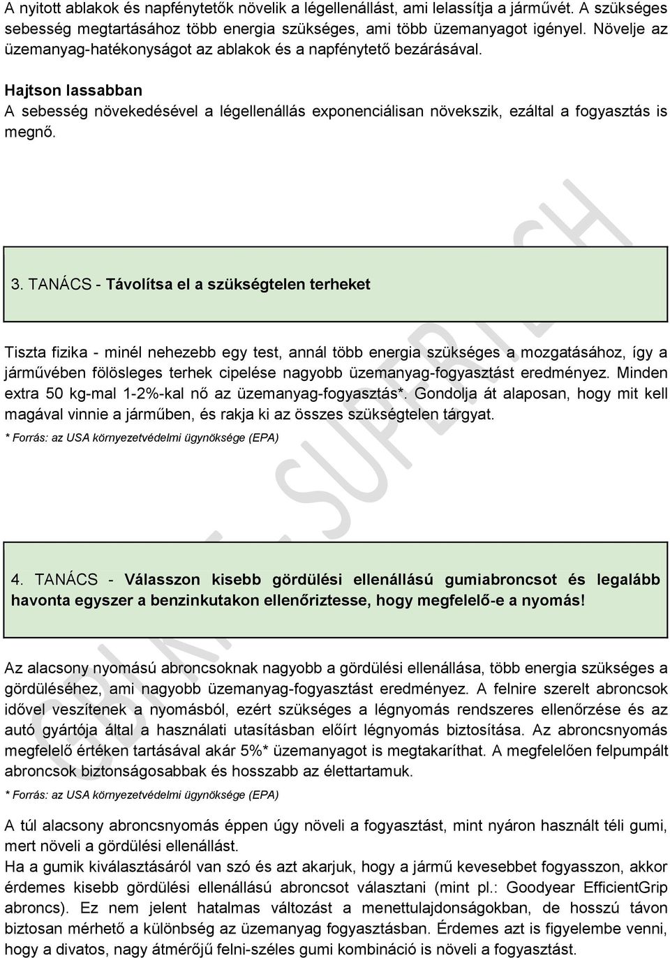 TANÁCS - Távolítsa el a szükségtelen terheket Tiszta fizika - minél nehezebb egy test, annál több energia szükséges a mozgatásához, így a járművében fölösleges terhek cipelése nagyobb