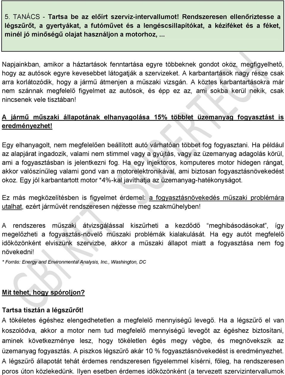 .. Napjainkban, amikor a háztartások fenntartása egyre többeknek gondot okoz, megfigyelhető, hogy az autósok egyre kevesebbet látogatják a szervizeket.