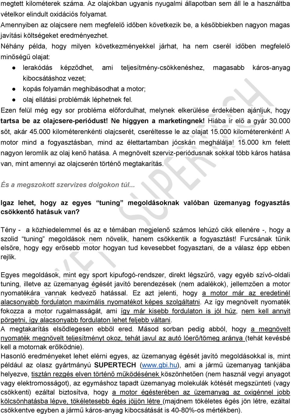 Néhány példa, hogy milyen következményekkel járhat, ha nem cserél időben megfelelő minőségű olajat: lerakódás képződhet, ami teljesítmény-csökkenéshez, magasabb káros-anyag kibocsátáshoz vezet; kopás