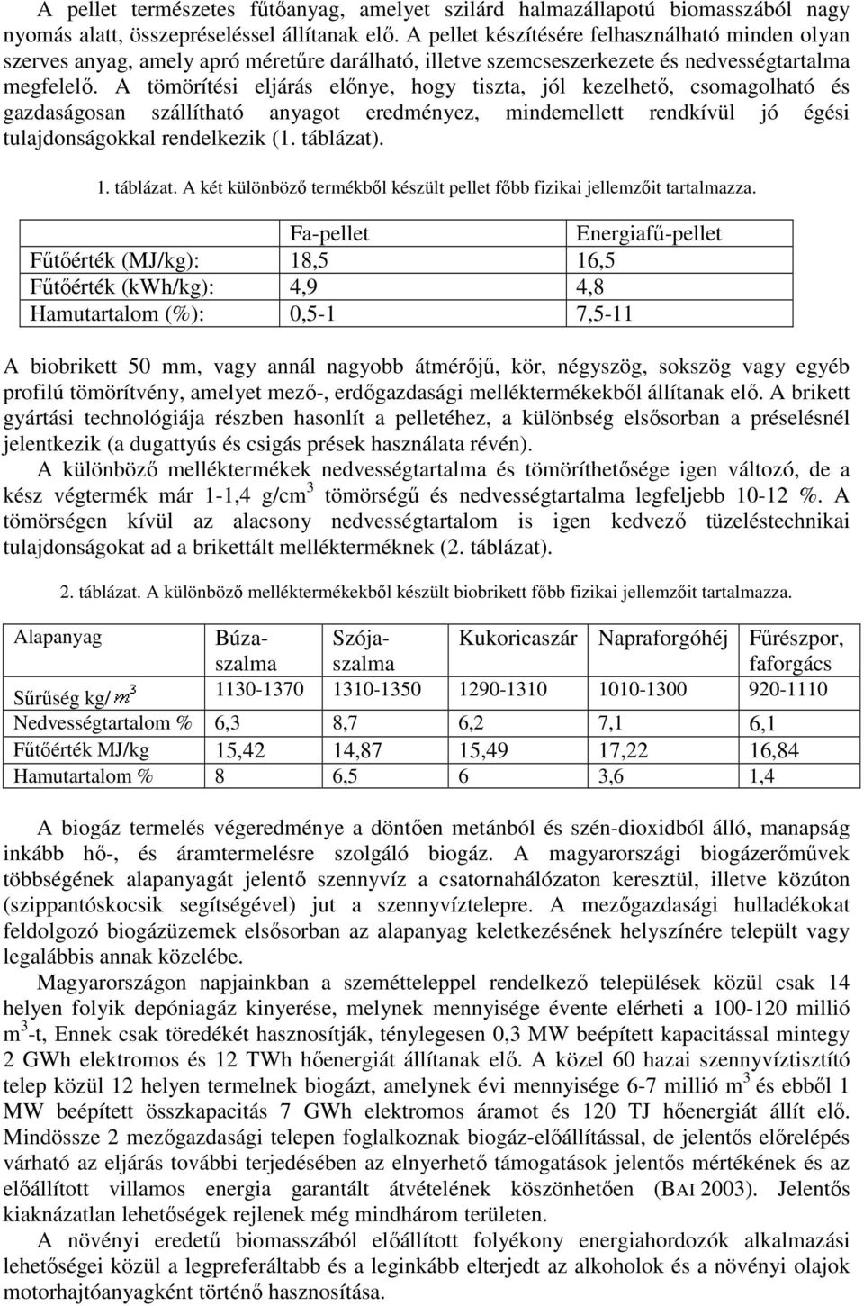 A tömörítési eljárás előnye, hogy tiszta, jól kezelhető, csomagolható és gazdaságosan szállítható anyagot eredményez, mindemellett rendkívül jó égési tulajdonságokkal rendelkezik (1. táblázat). 1.