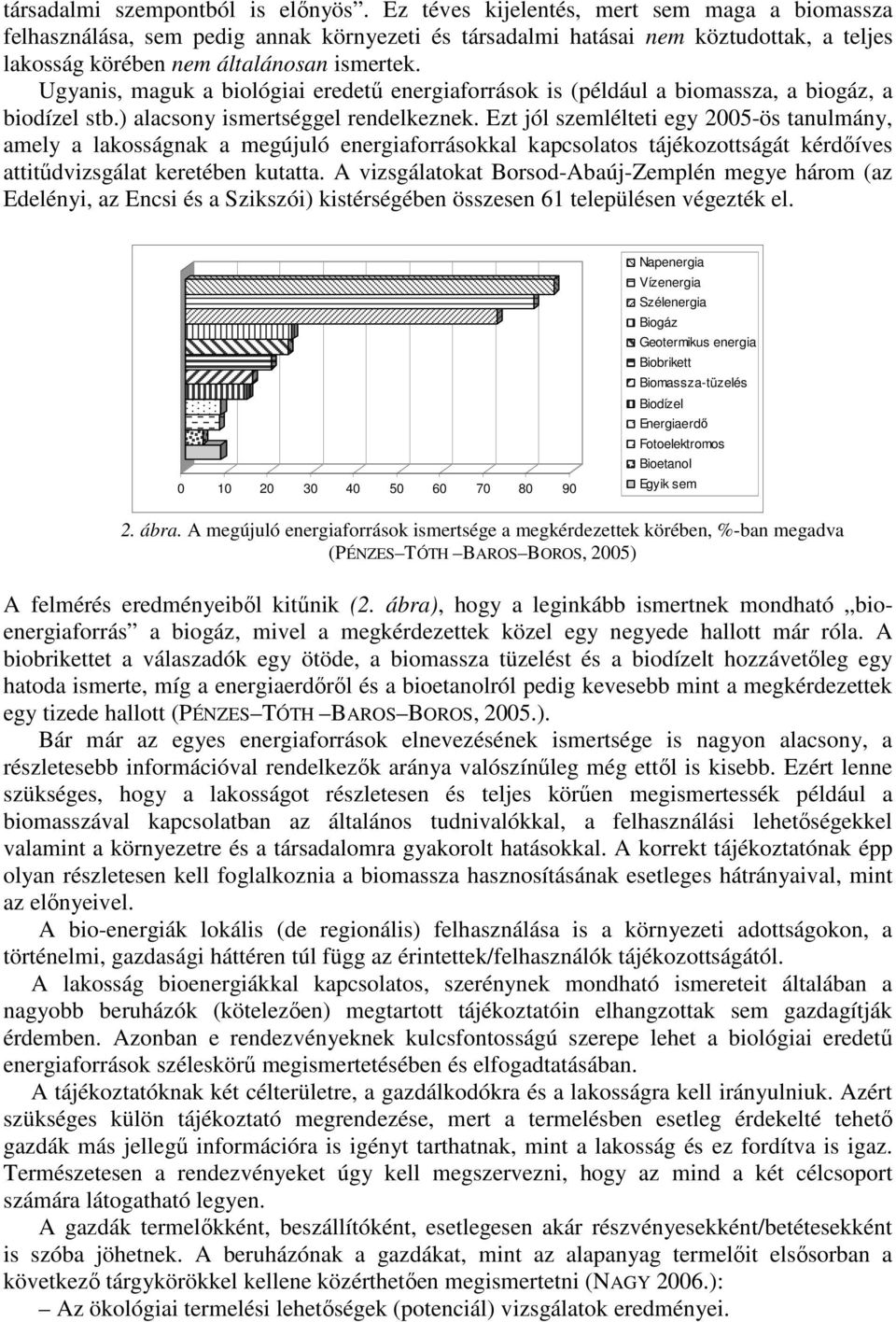 Ugyanis, maguk a biológiai eredetű energiaforrások is (például a biomassza, a biogáz, a biodízel stb.) alacsony ismertséggel rendelkeznek.