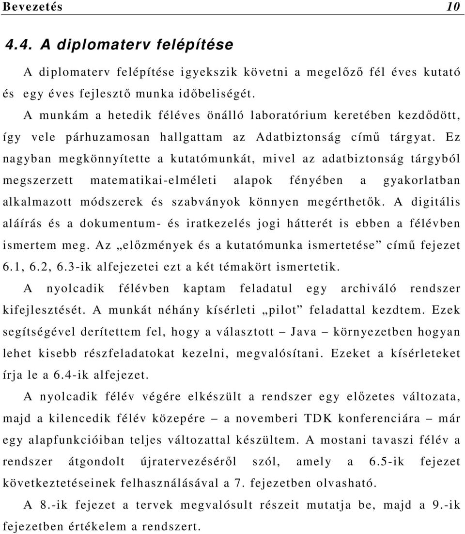 Ez nagyban megkönnyítette a kutatómunkát, mivel az adatbiztonság tárgyból megszerzett matematikai-elméleti alapok fényében a gyakorlatban alkalmazott módszerek és szabványok könnyen megérthetők.