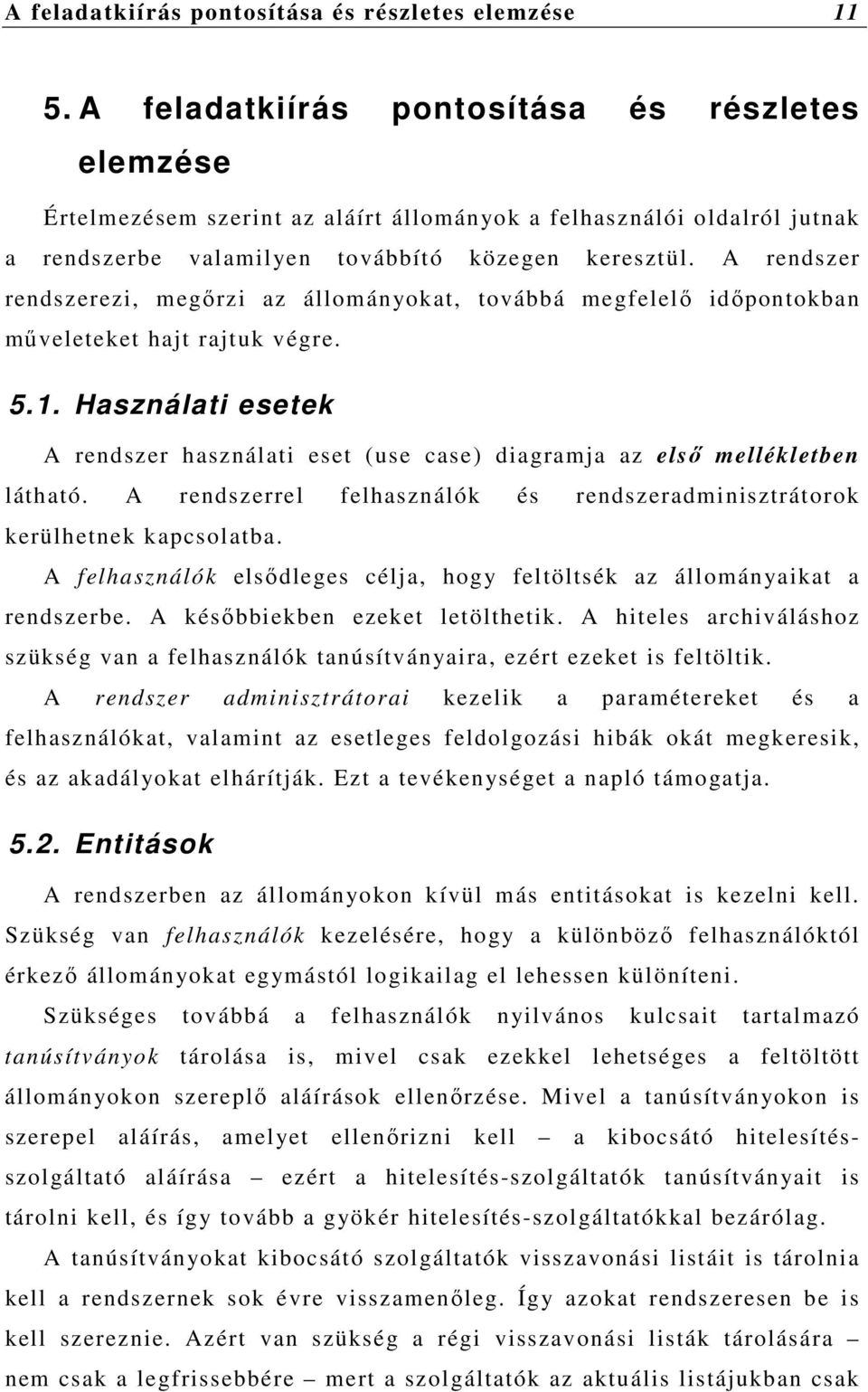 A rendszer rendszerezi, megőrzi az állományokat, továbbá megfelelő időpontokban műveleteket hajt rajtuk végre. 5.1.