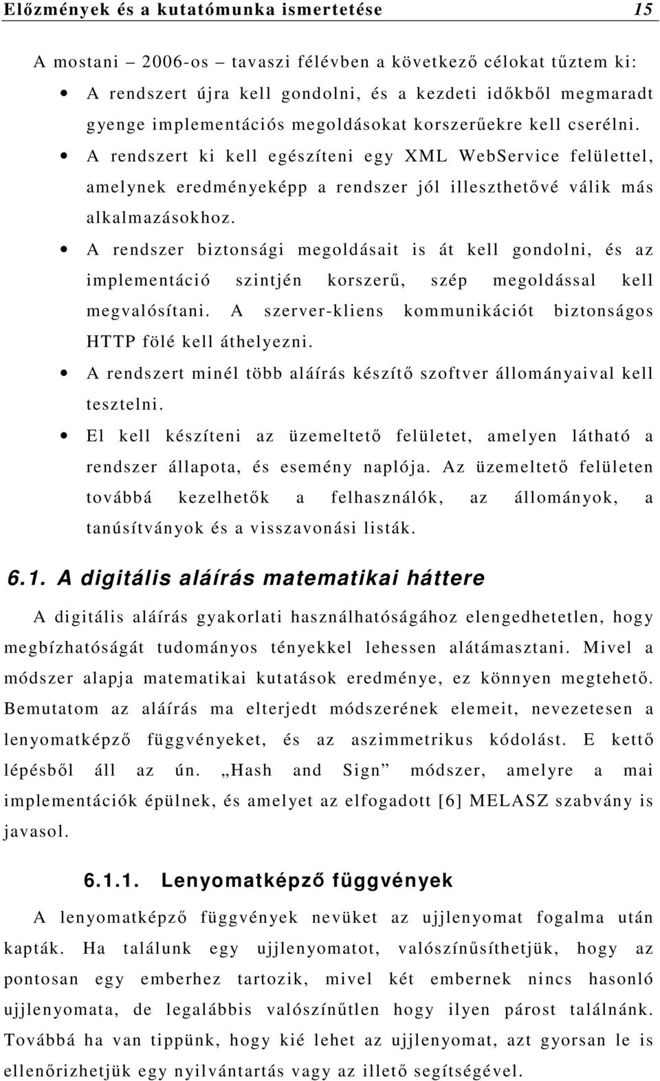 A rendszer biztonsági megoldásait is át kell gondolni, és az implementáció szintjén korszerű, szép megoldással kell megvalósítani. A szerver-kliens kommunikációt biztonságos HTTP fölé kell áthelyezni.