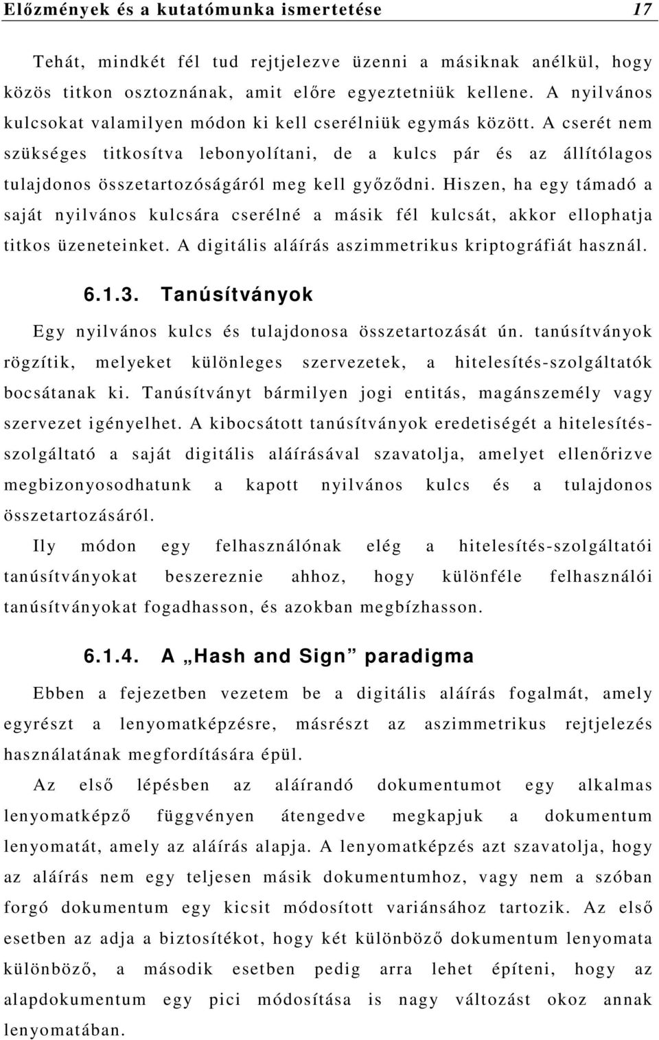 A cserét nem szükséges titkosítva lebonyolítani, de a kulcs pár és az állítólagos tulajdonos összetartozóságáról meg kell győződni.