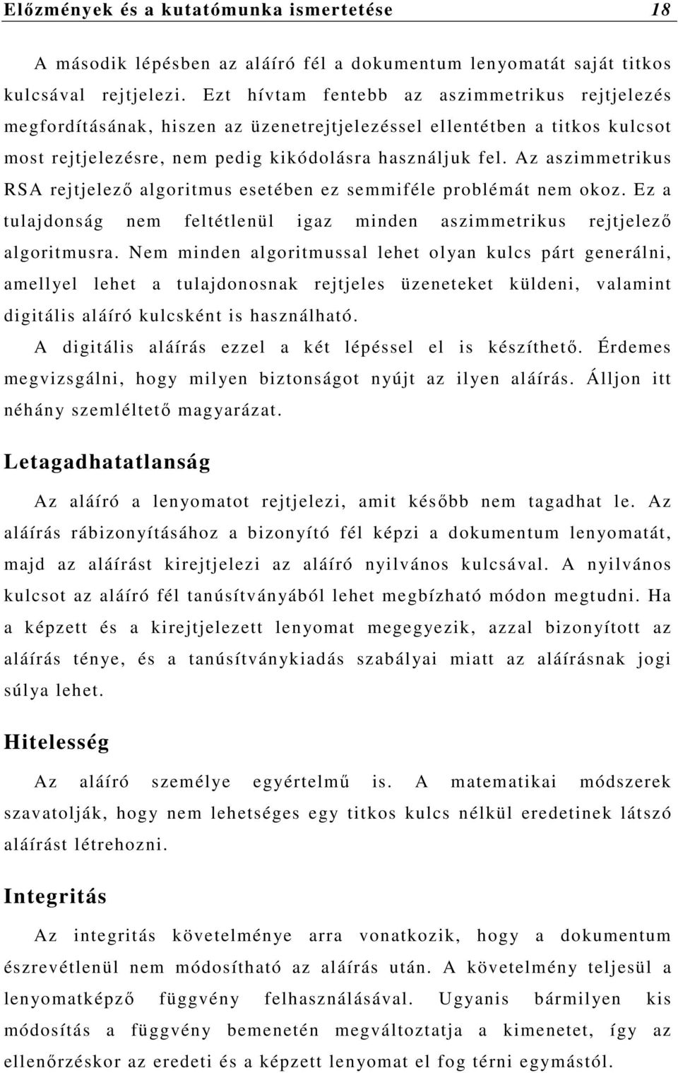 Az aszimmetrikus RSA rejtjelező algoritmus esetében ez semmiféle problémát nem okoz. Ez a tulajdonság nem feltétlenül igaz minden aszimmetrikus rejtjelező algoritmusra.