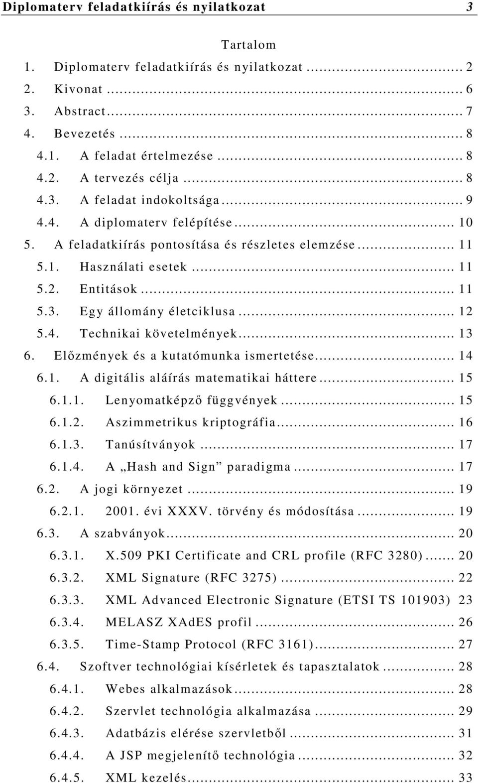 .. 12 5.4. Technikai követelmények... 13 6. Előzmények és a kutatómunka ismertetése... 14 6.1. A digitális aláírás matematikai háttere... 15 6.1.1. Lenyomatképző függvények... 15 6.1.2. Aszimmetrikus kriptográfia.