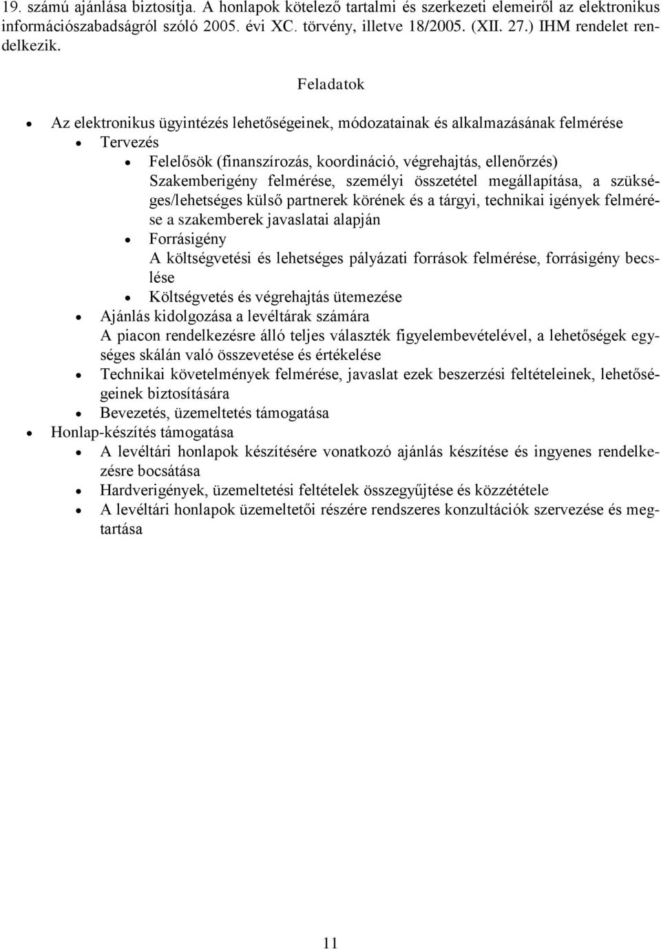 Feladatok Az elektronikus ügyintézés lehetőségeinek, módozatainak és alkalmazásának felmérése Tervezés Felelősök (finanszírozás, koordináció, végrehajtás, ellenőrzés) Szakemberigény felmérése,