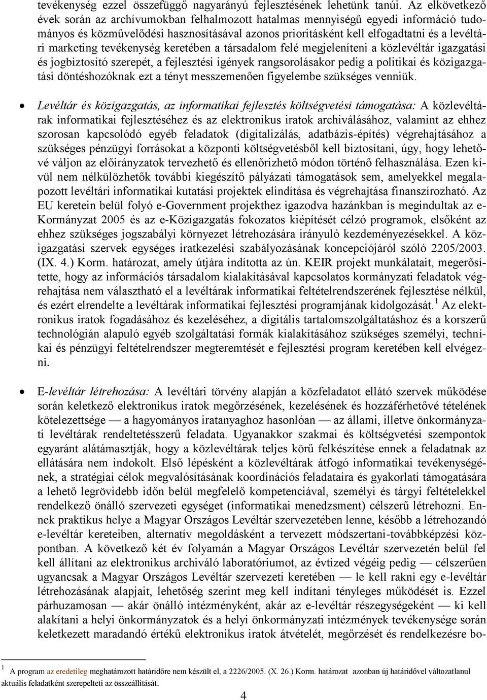 marketing tevékenység keretében a társadalom felé megjeleníteni a közlevéltár igazgatási és jogbiztosító szerepét, a fejlesztési igények rangsorolásakor pedig a politikai és közigazgatási