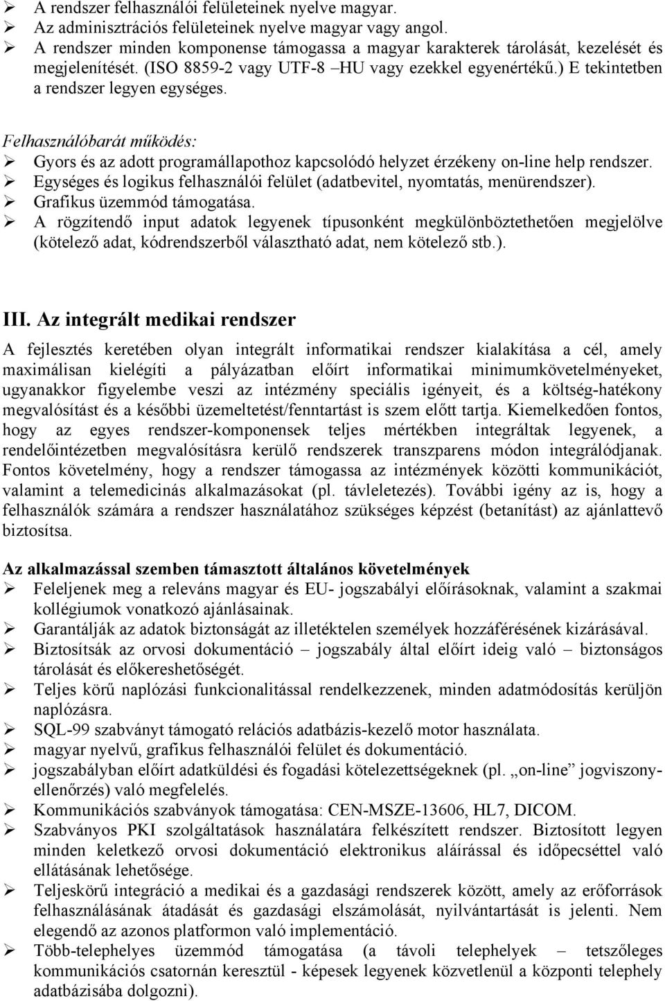 Felhasználóbarát működés: Gyors és az adott programállapothoz kapcsolódó helyzet érzékeny on-line help rendszer. Egységes és logikus felhasználói felület (adatbevitel, nyomtatás, menürendszer).