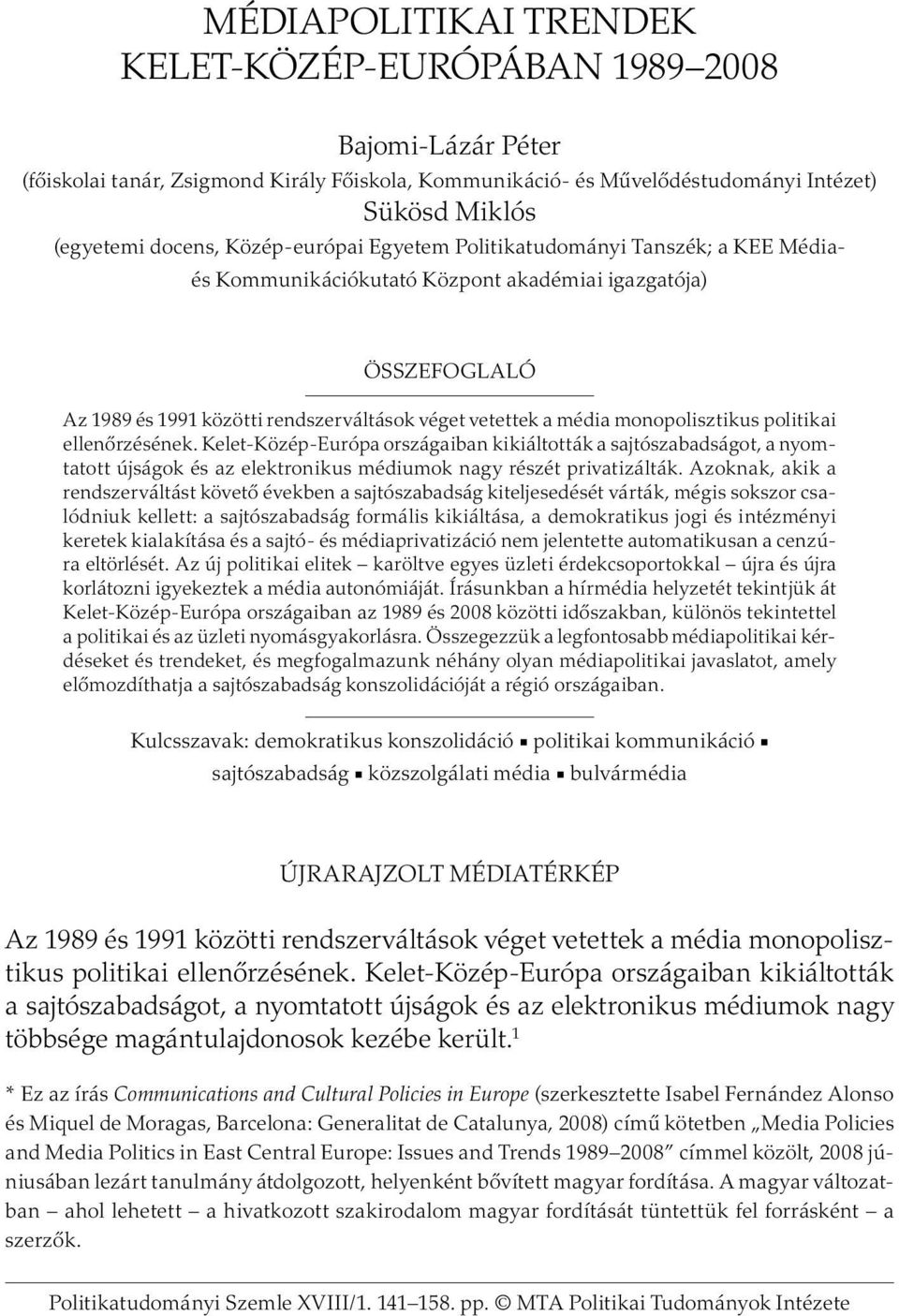 monopolisztikus politikai ellenőrzésének. Kelet-Közép-Európa országaiban kikiáltották a sajtószabadságot, a nyomtatott újságok és az elektronikus médiumok nagy részét privatizálták.