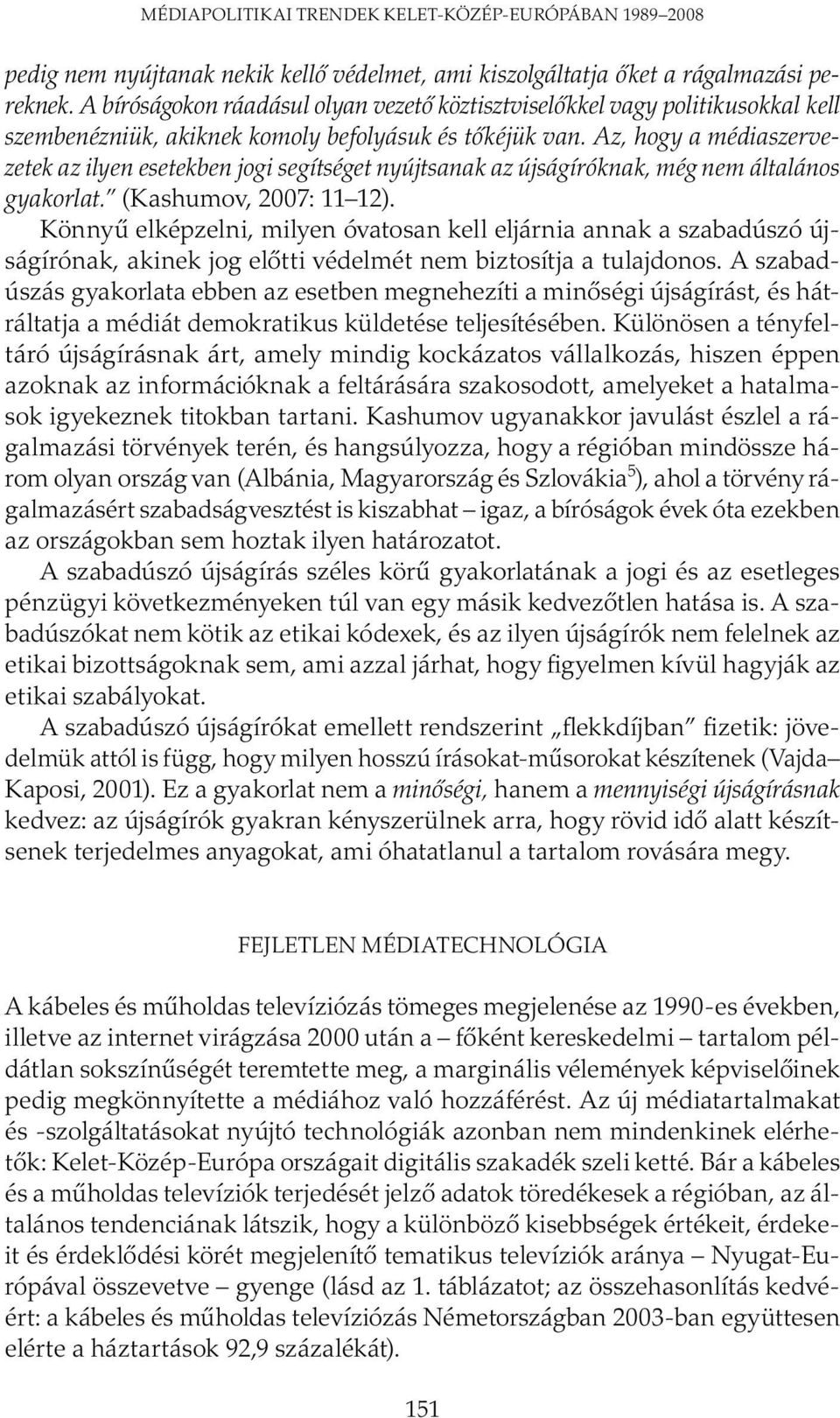 Az, hogy a médiaszer vezetek az ilyen esetekben jogi segítséget nyújtsanak az újságíróknak, még nem általános gyakorlat. (Kashumov, 2007: 11 12).