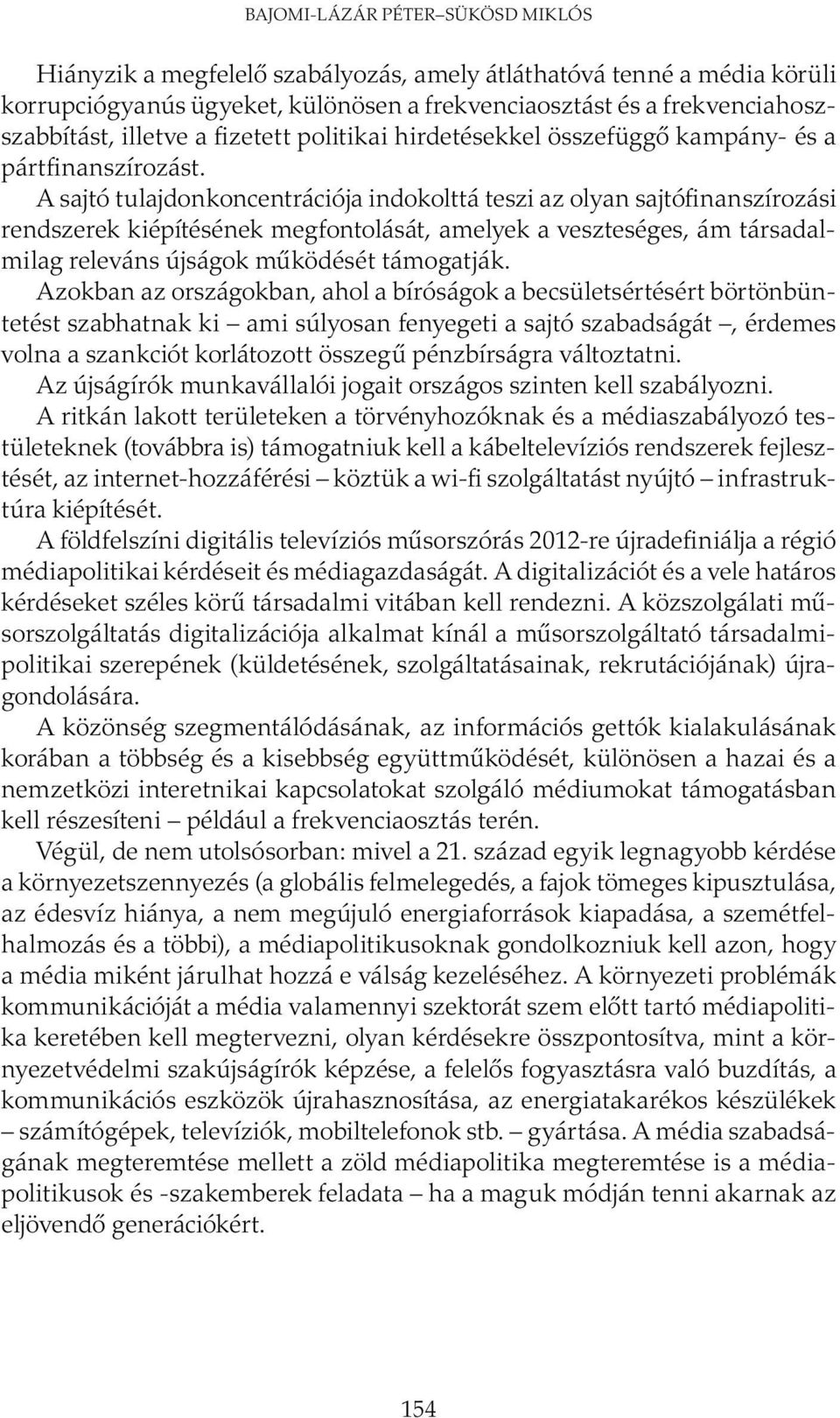 A sajtó tulajdonkoncentrációja indokolttá teszi az olyan sajtófinanszírozási rendszerek kiépítésének megfontolását, amelyek a veszteséges, ám társadalmilag releváns újságok működését támogatják.