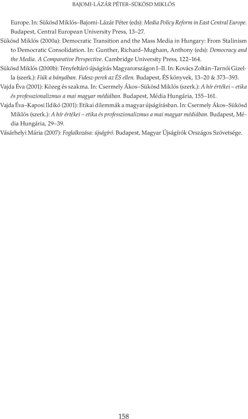 A Comparative Perspective. Cambridge University Press, 122 164. Sükösd Miklós (2000b): Tényfeltáró újságírás Magyarországon I II. In: Kovács Zoltán Tarnói Gizella (szerk.): Fiúk a bányában.