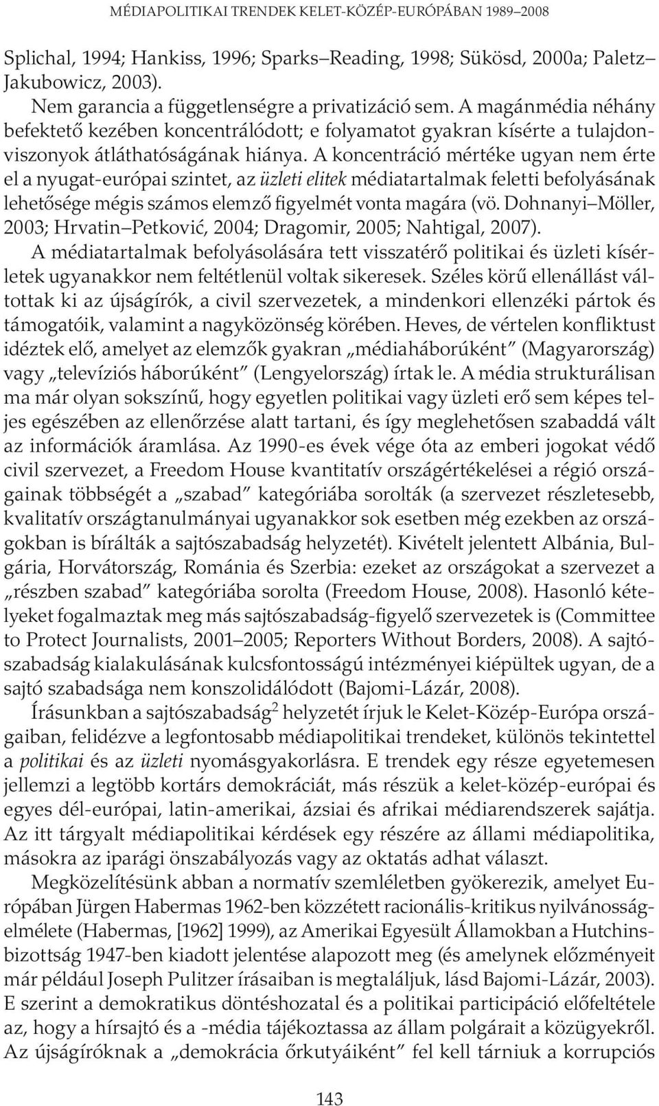 A koncentráció mértéke ugyan nem érte el a nyugat-európai szintet, az üzleti elitek médiatartalmak feletti befolyásának lehetősége mégis számos elemző figyelmét vonta magára (vö.