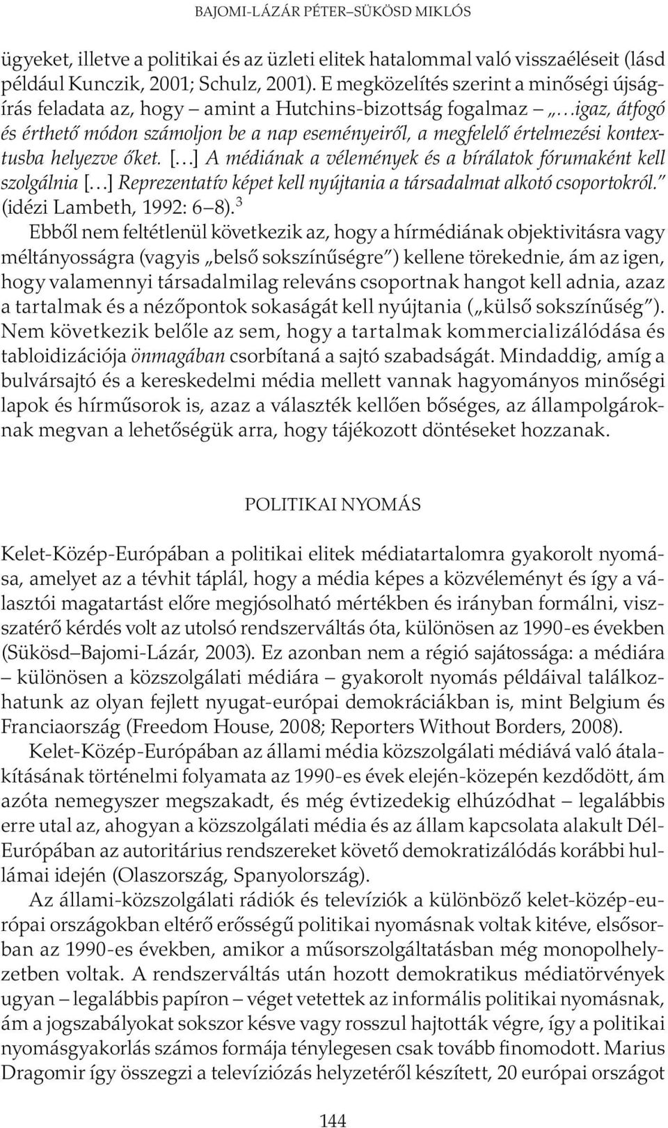 helyezve őket. [ ] A médiának a vélemények és a bírálatok fórumaként kell szolgálnia [ ] Reprezentatív képet kell nyújtania a társadalmat alkotó csoportokról. (idézi Lambeth, 1992: 6 8).