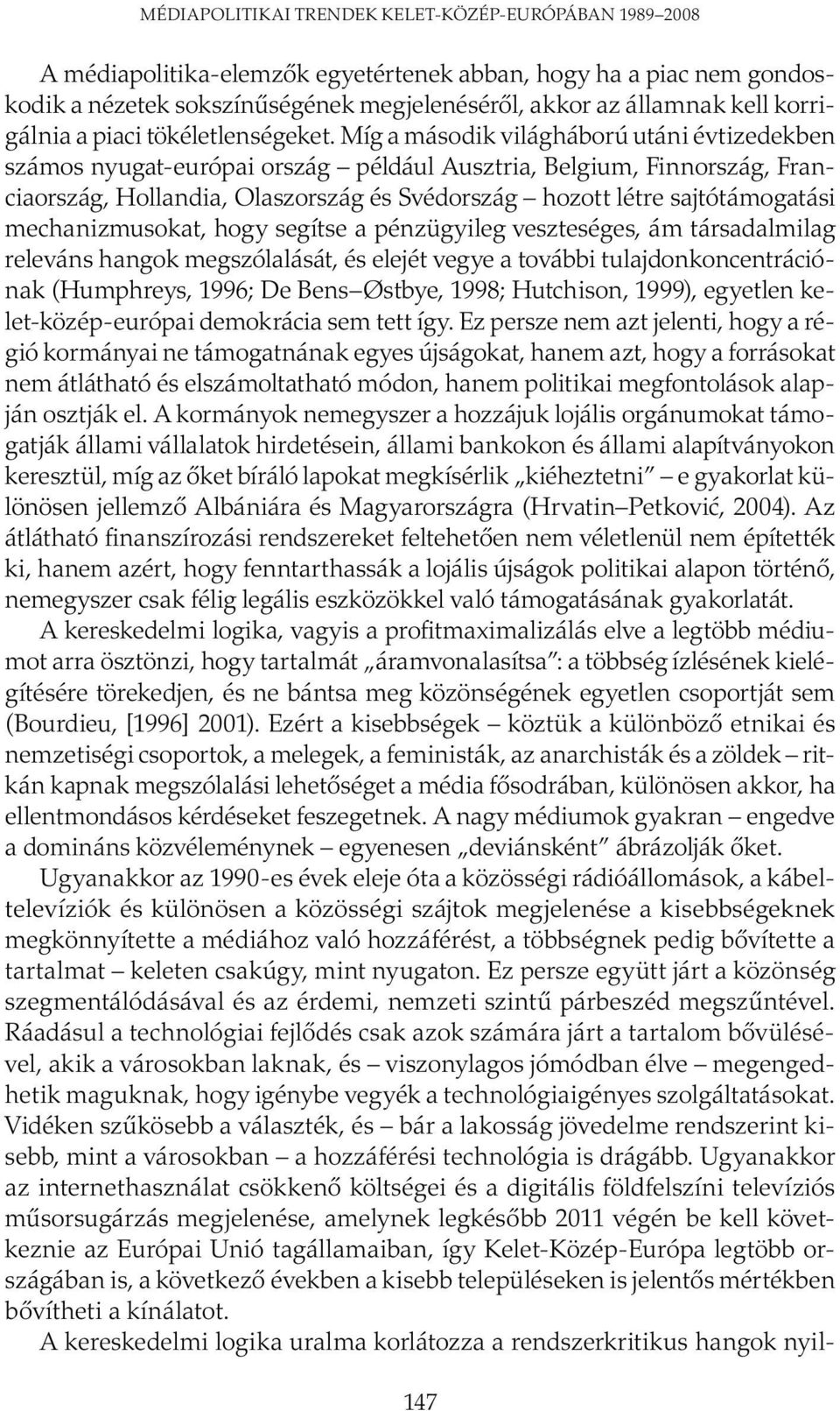 Míg a második világháború utáni évtizedekben számos nyugat-európai ország például Ausztria, Belgium, Finnország, Franciaország, Hollandia, Olaszország és Svédország hozott létre sajtótámogatási