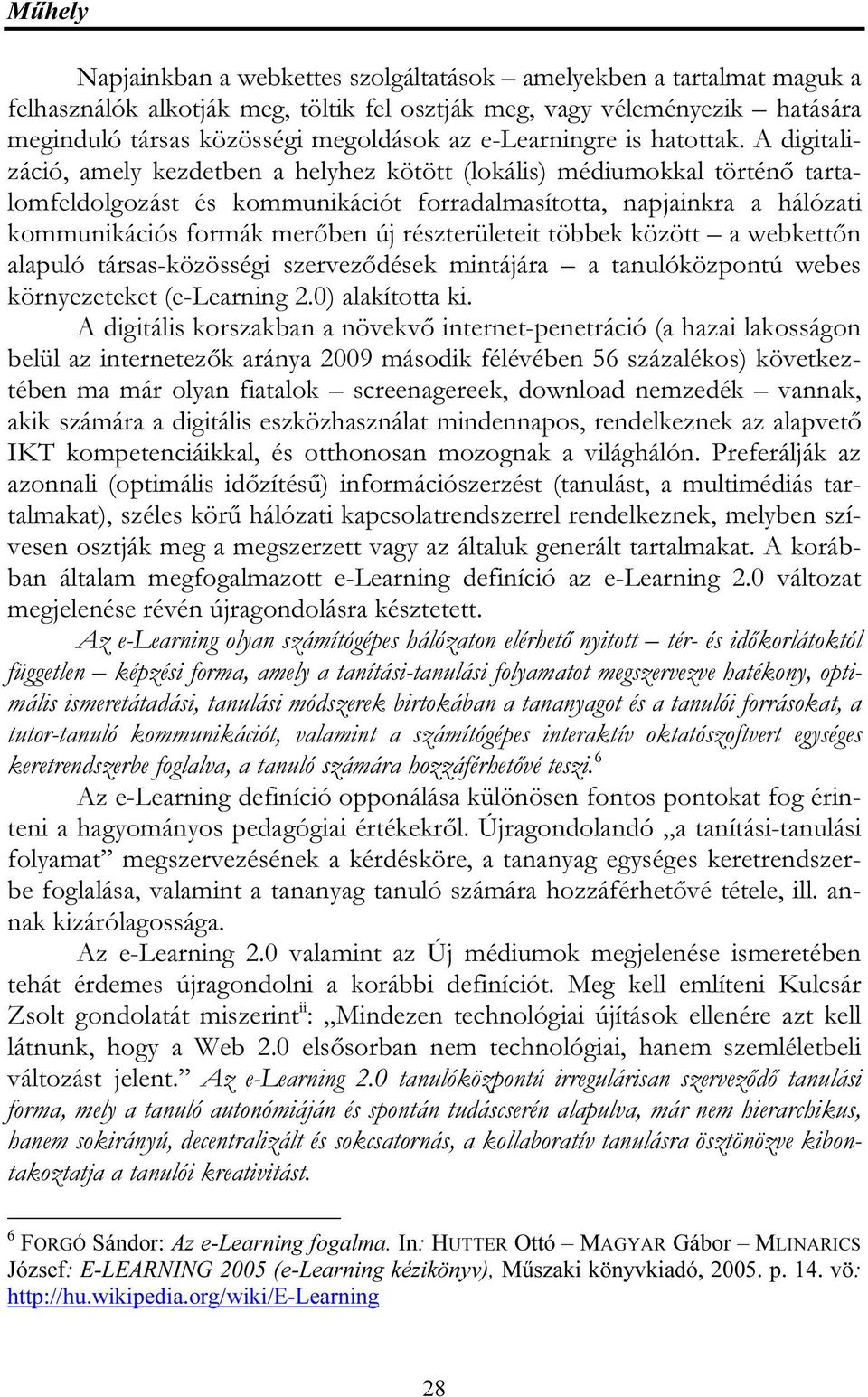 A digitalizáció, amely kezdetben a helyhez kötött (lokális) médiumokkal történő tartalomfeldolgozást és kommunikációt forradalmasította, napjainkra a hálózati kommunikációs formák merőben új