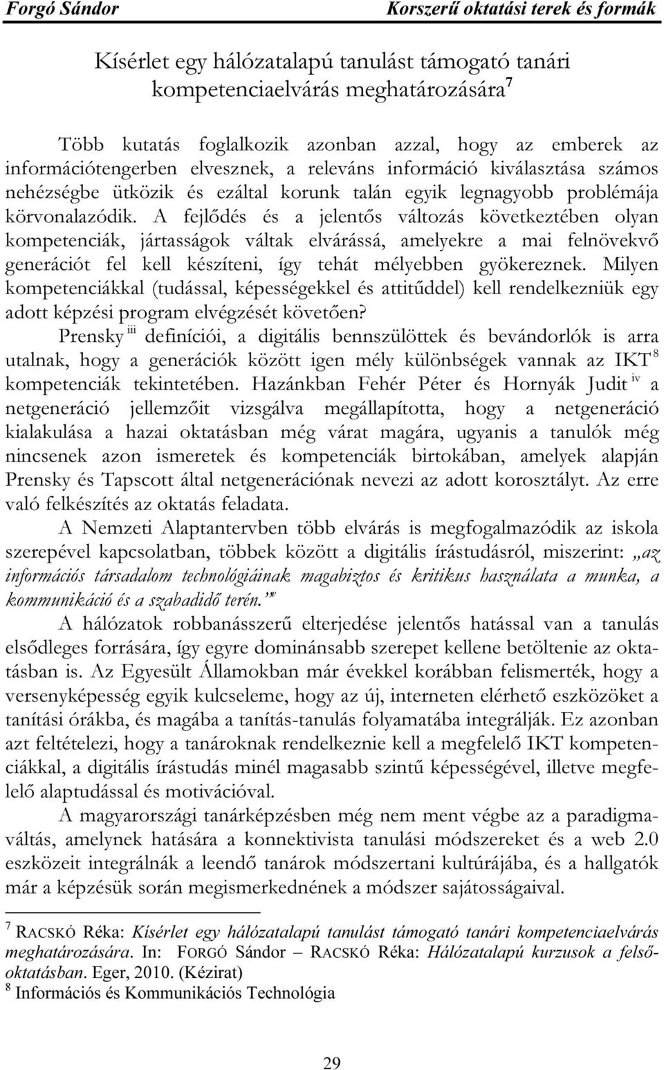 A fejlődés és a jelentős változás következtében olyan kompetenciák, jártasságok váltak elvárássá, amelyekre a mai felnövekvő generációt fel kell készíteni, így tehát mélyebben gyökereznek.