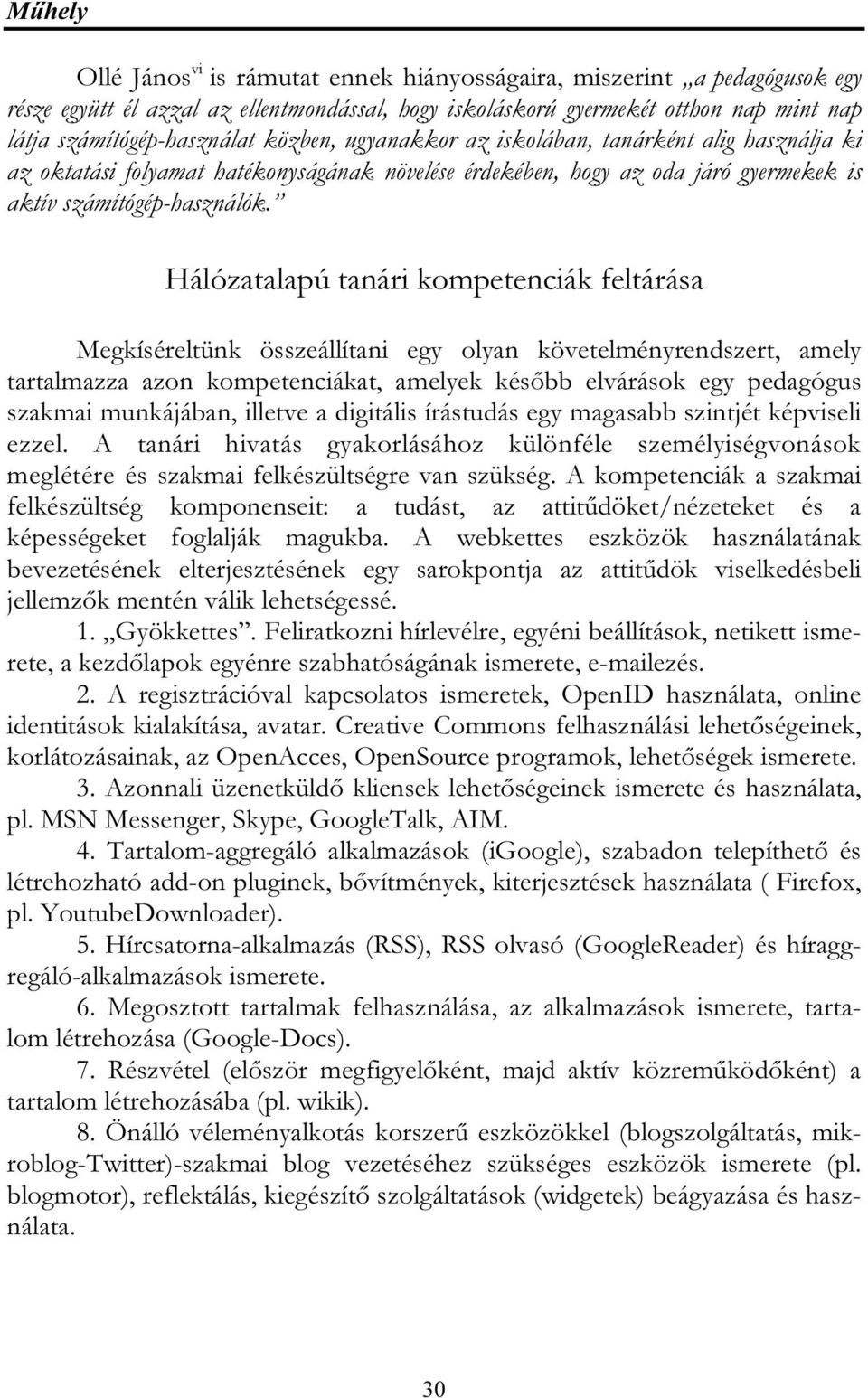 Hálózatalapú tanári kompetenciák feltárása Megkíséreltünk összeállítani egy olyan követelményrendszert, amely tartalmazza azon kompetenciákat, amelyek később elvárások egy pedagógus szakmai