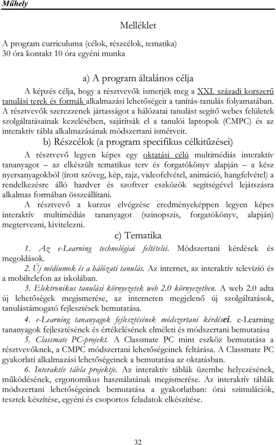 A résztvevők szerezzenek jártasságot a hálózatai tanulást segítő webes felületek szolgáltatásainak kezelésében, sajátítsák el a tanulói laptopok (CMPC) és az interaktív tábla alkalmazásának