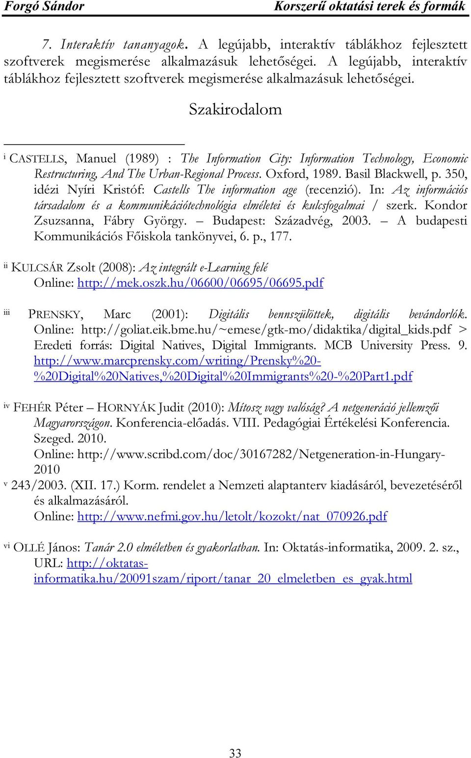 Szakirodalom i CASTELLS, Manuel (1989) : The Information City: Information Technology, Economic Restructuring, And The Urban-Regional Process. Oxford, 1989. Basil Blackwell, p.