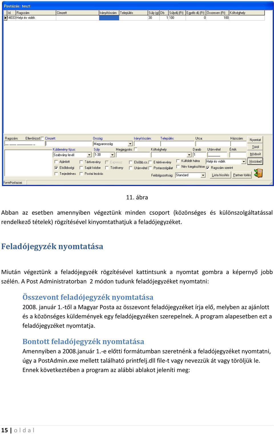 A Post Administratorban 2 módon tudunk feladójegyzéket nyomtatni: Összevont feladójegyzék nyomtatása 2008. január 1.