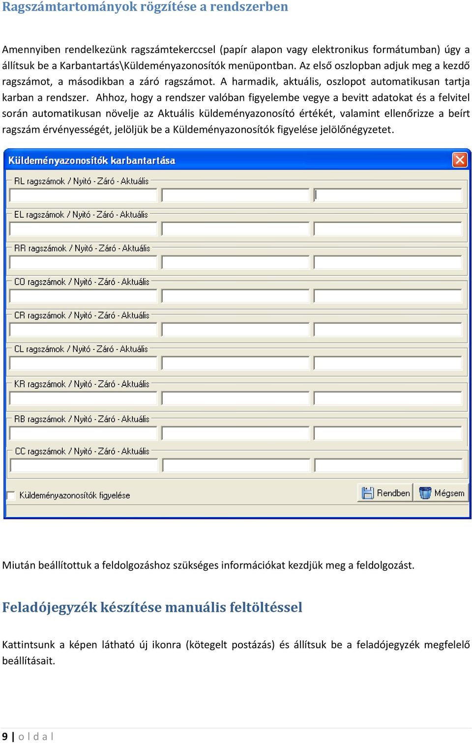 Ahhoz, hogy a rendszer valóban figyelembe vegye a bevitt adatokat és a felvitel során automatikusan növelje az Aktuális küldeményazonosító értékét, valamint ellenőrizze a beírt ragszám érvényességét,