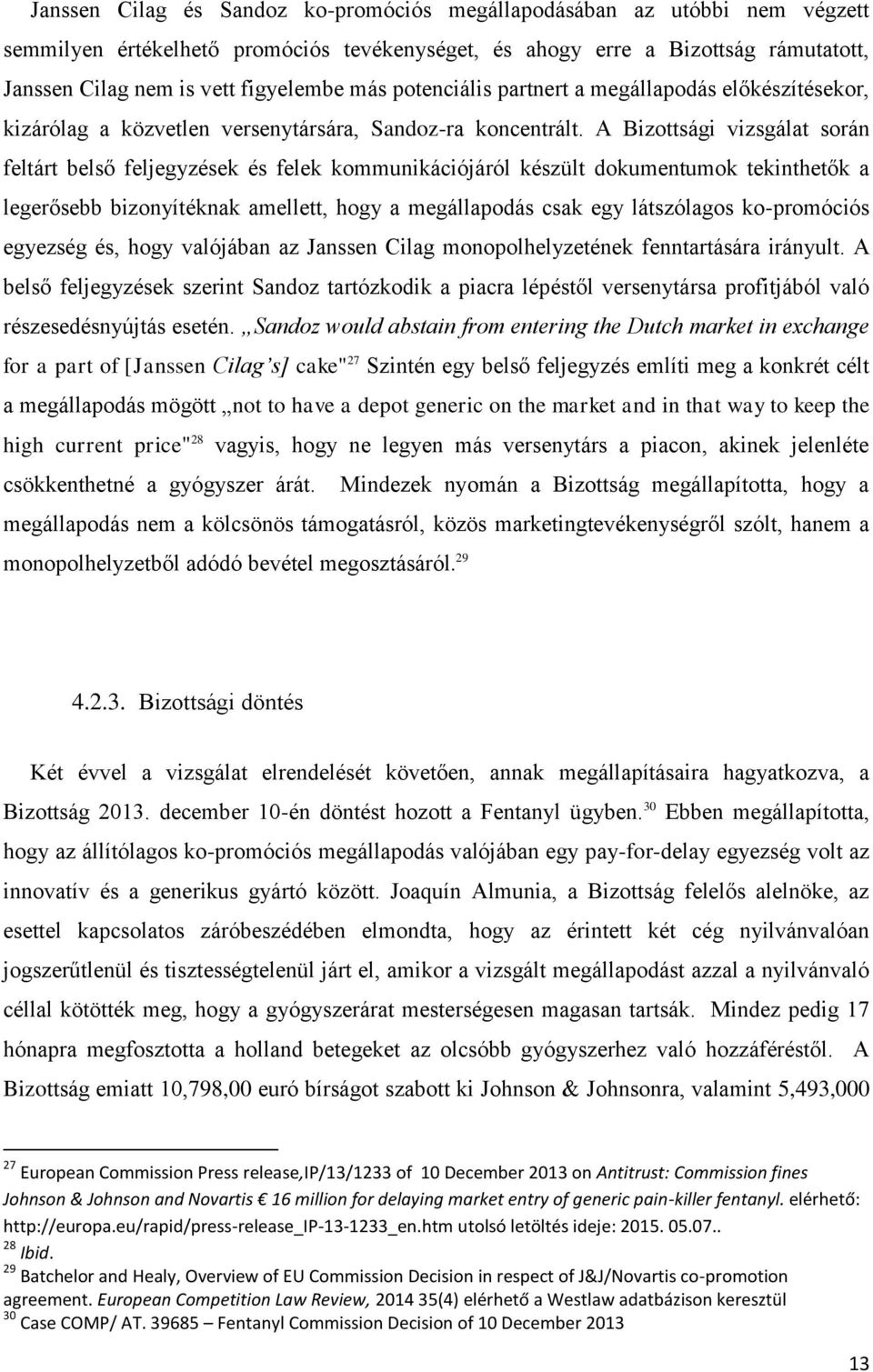 A Bizottsági vizsgálat során feltárt belső feljegyzések és felek kommunikációjáról készült dokumentumok tekinthetők a legerősebb bizonyítéknak amellett, hogy a megállapodás csak egy látszólagos