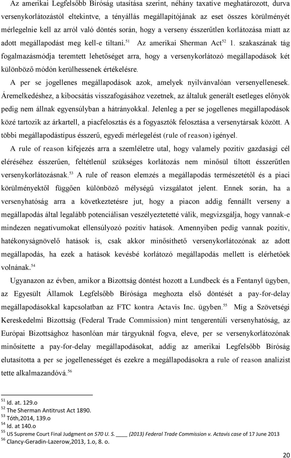 szakaszának tág fogalmazásmódja teremtett lehetőséget arra, hogy a versenykorlátozó megállapodások két különböző módón kerülhessenek értékelésre.