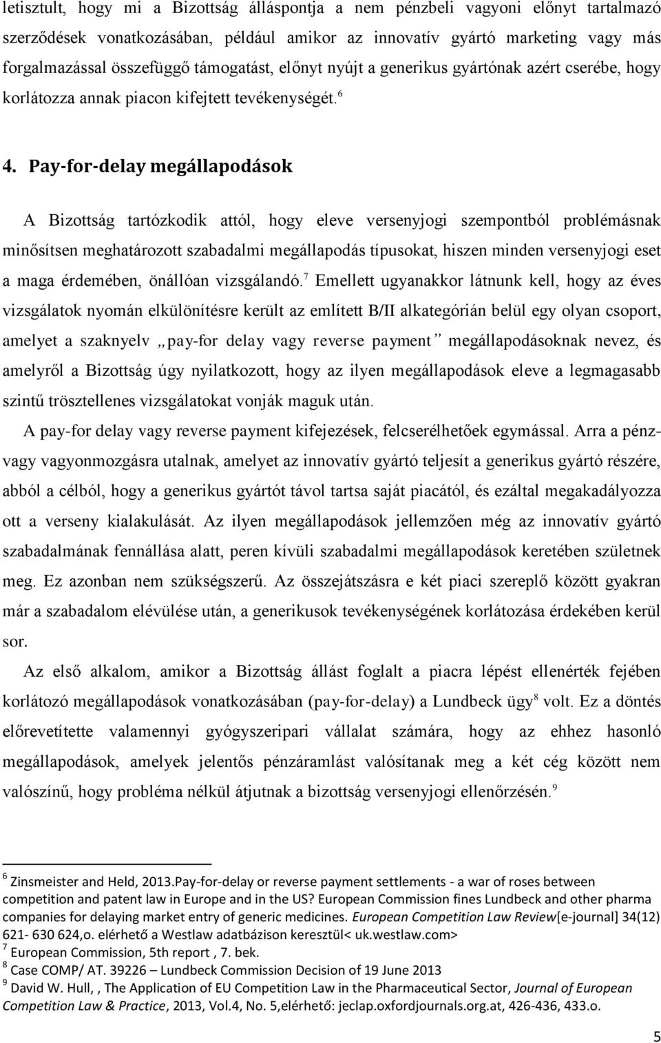 Pay-for-delay megállapodások A Bizottság tartózkodik attól, hogy eleve versenyjogi szempontból problémásnak minősítsen meghatározott szabadalmi megállapodás típusokat, hiszen minden versenyjogi eset