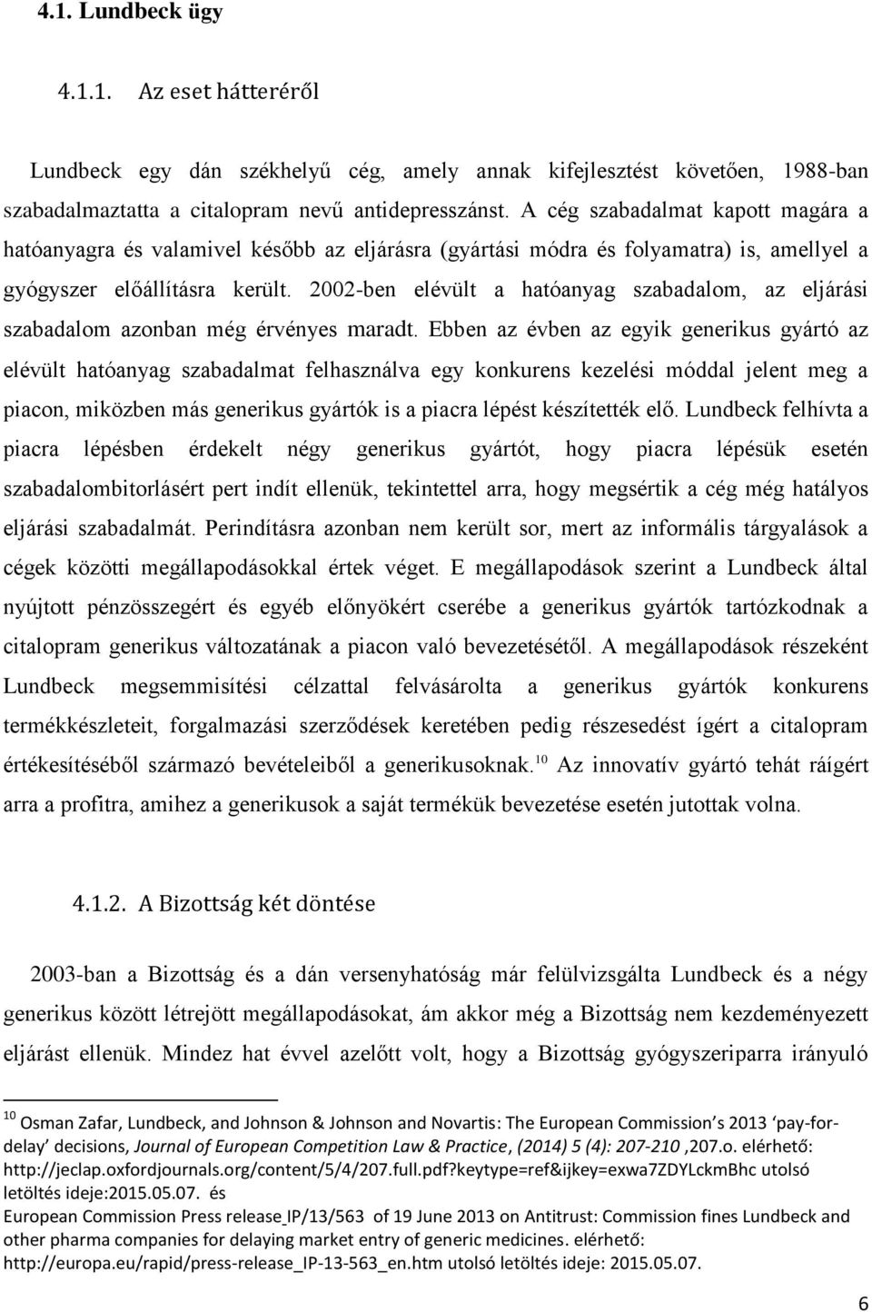 2002-ben elévült a hatóanyag szabadalom, az eljárási szabadalom azonban még érvényes maradt.