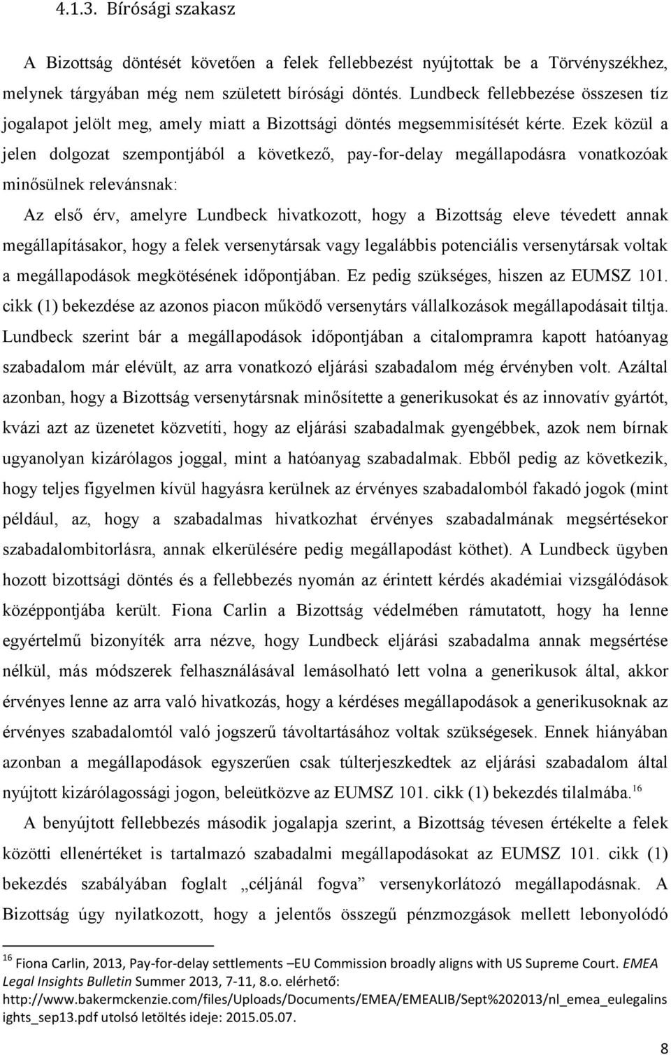 Ezek közül a jelen dolgozat szempontjából a következő, pay-for-delay megállapodásra vonatkozóak minősülnek relevánsnak: Az első érv, amelyre Lundbeck hivatkozott, hogy a Bizottság eleve tévedett