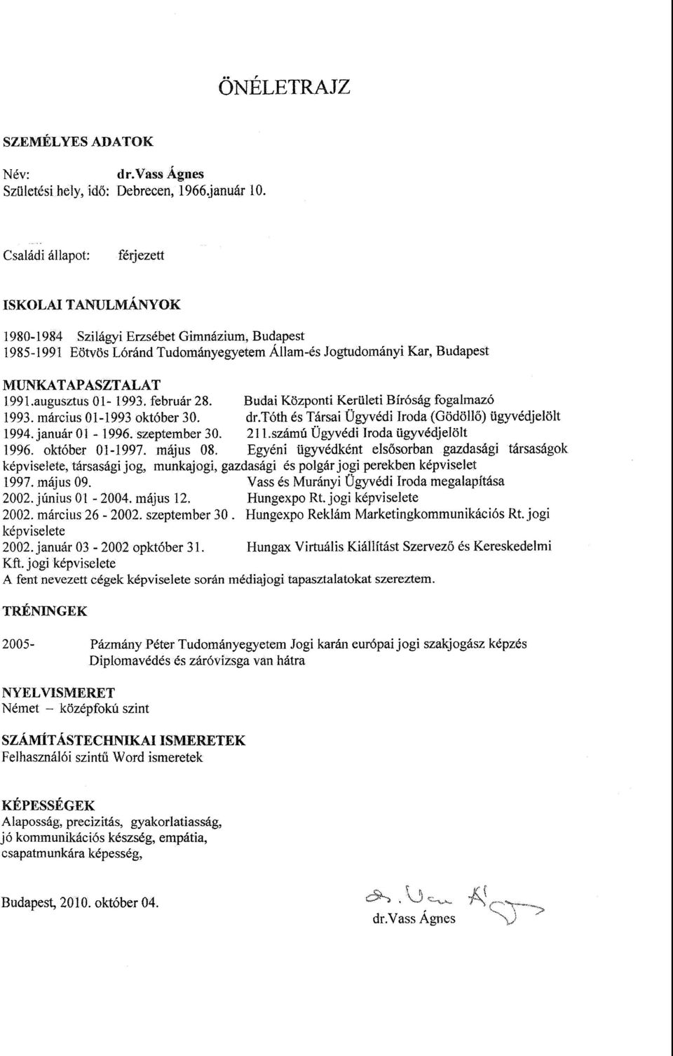 augusztus 01-1993. február 28. Budai Központi Kerületi Bíróság fogalmaz ó 1993. március 01-1993 október 30. dr.tóth és Társai Ügyvédi Iroda (Gödöll ő) ügyvédjelölt 1994. január 01-1996. szeptember 30.