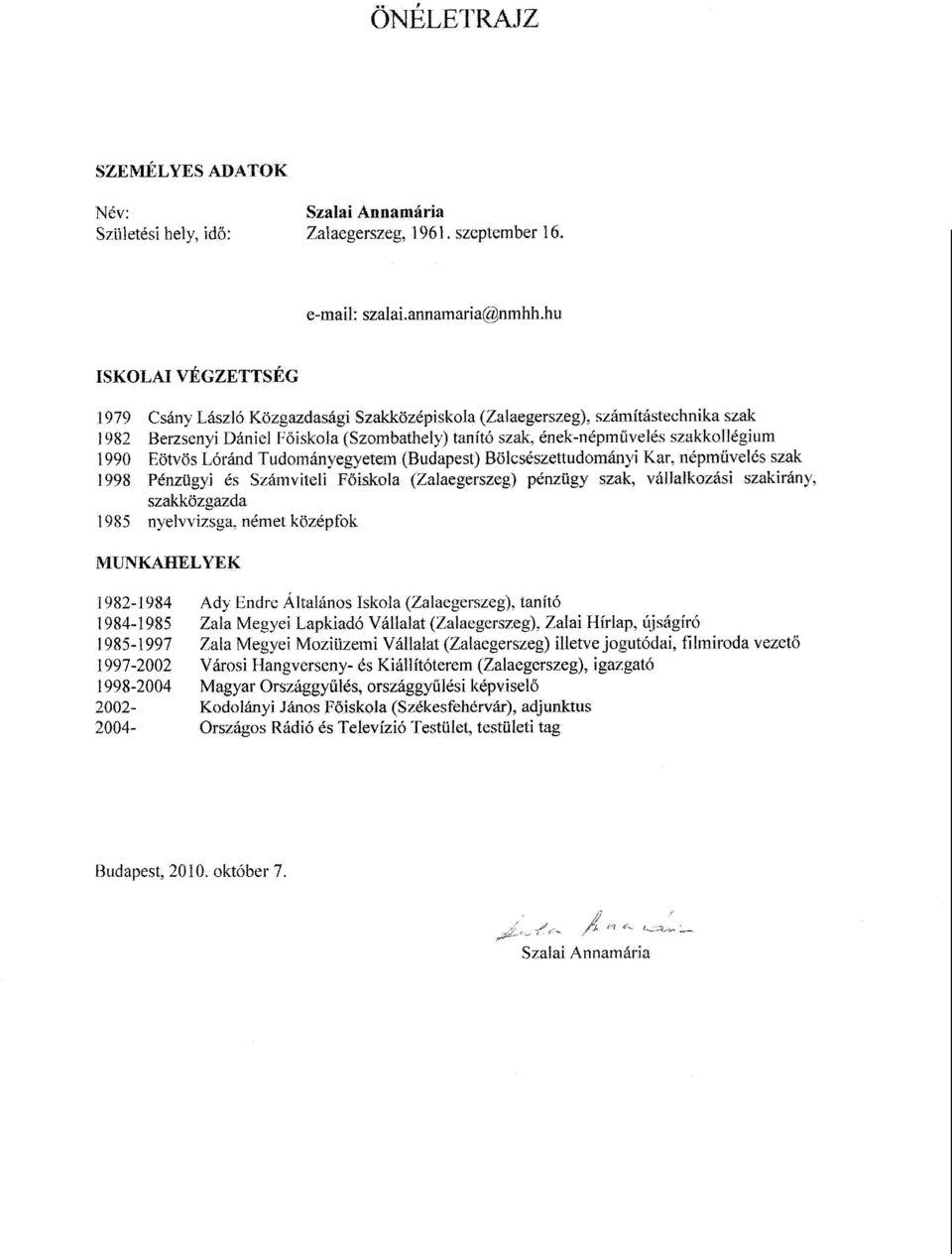 1990 Eötvös Lóránd Tudom ári egyetem (Budapest) B ő lcsészettudományi Kar, népm űvelés szak 1998 Pénzügyi és Számviteli F őiskola (Zalaegerszeg) pénzügy szak, ' állalkozási szakirány, szakközgazda