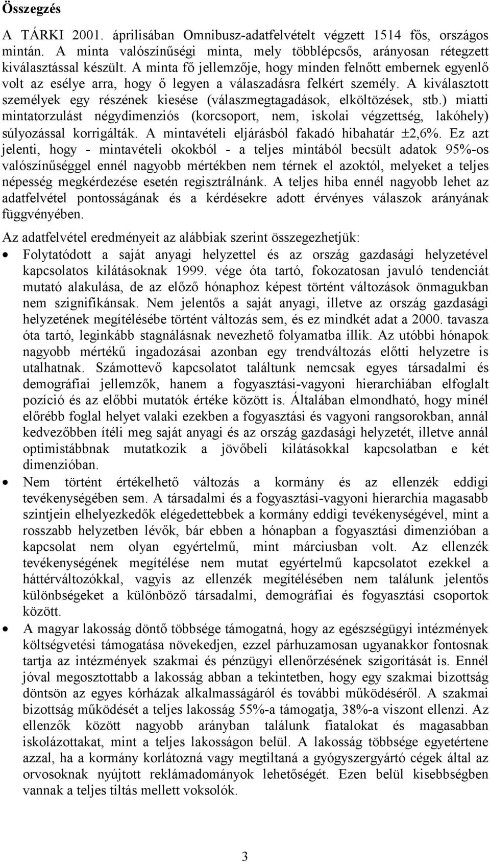 A kiválasztott személyek egy részének kiesése (válaszmegtagadások, elköltözések, stb.) miatti mintatorzulást négydimenziós (korcsoport, nem, iskolai végzettség, lakóhely) súlyozással korrigálták.